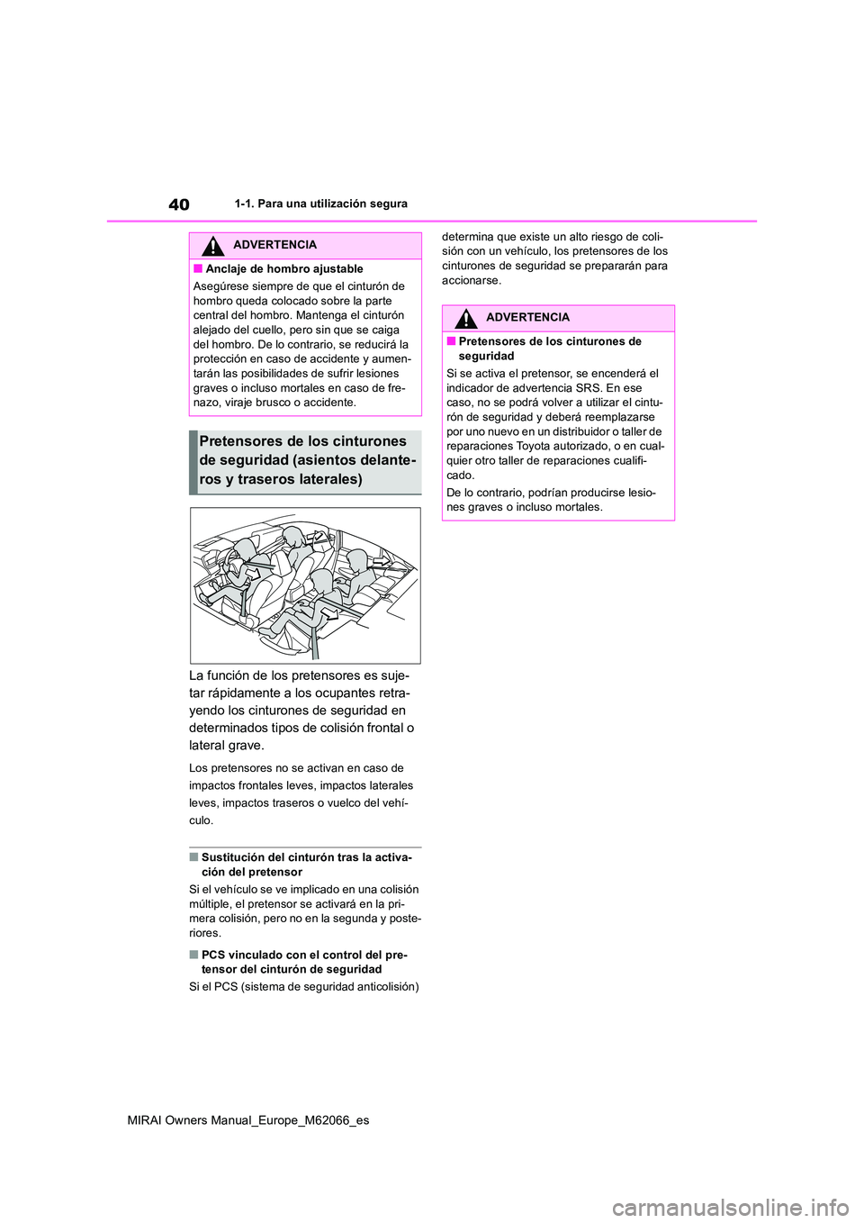 TOYOTA MIRAI 2020 Manual del propietario (in Spanish) 40
MIRAI Owners Manual_Europe_M62066_es
1-1. Para una utilización segura
La función de los pretensores es suje-
tar rápidamente a los ocupantes retra-
yendo los cinturones de seguridad en
determi TOYOTA MIRAI 2020 Manual del propietario (in Spanish) 40
MIRAI Owners Manual_Europe_M62066_es
1-1. Para una utilización segura
La función de los pretensores es suje-
tar rápidamente a los ocupantes retra-
yendo los cinturones de seguridad en
determi