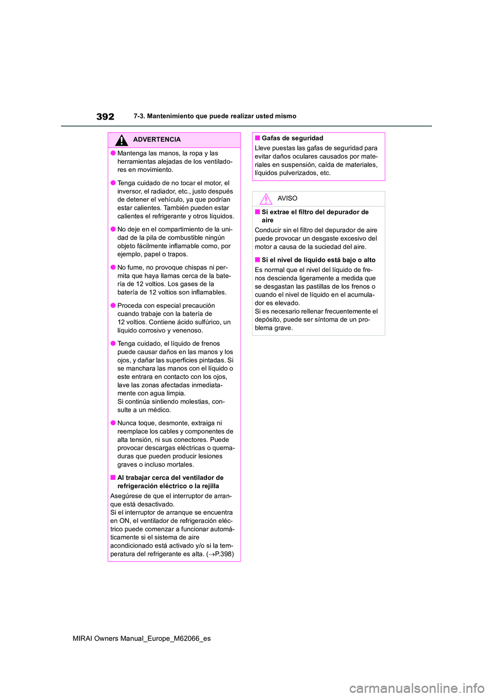 TOYOTA MIRAI 2020 Manual del propietario (in Spanish) 392
MIRAI Owners Manual_Europe_M62066_es
7-3. Mantenimiento que puede realizar usted mismo
ADVERTENCIA
●Mantenga las manos, la ropa y las
herramientas alejadas de los ventilado- res en movimiento. TOYOTA MIRAI 2020 Manual del propietario (in Spanish) 392
MIRAI Owners Manual_Europe_M62066_es
7-3. Mantenimiento que puede realizar usted mismo
ADVERTENCIA
●Mantenga las manos, la ropa y las
herramientas alejadas de los ventilado- res en movimiento.