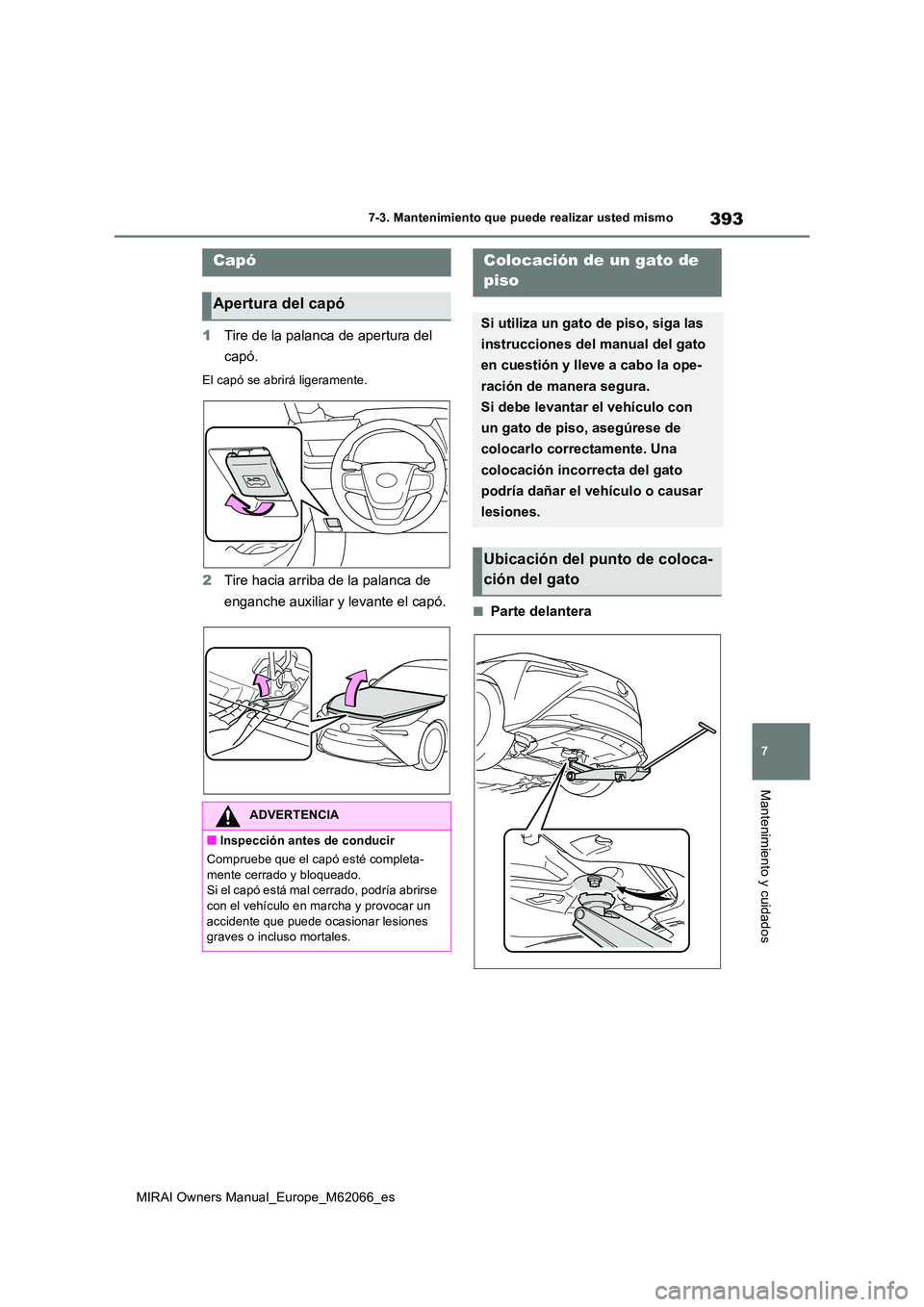 TOYOTA MIRAI 2020 Manual del propietario (in Spanish) 393
7
MIRAI Owners Manual_Europe_M62066_es
7-3. Mantenimiento que puede realizar usted mismo
Mantenimiento y cuidados
1Tire de la palanca de apertura del
capó.
El capó se abrirá ligeramente.
2 Ti TOYOTA MIRAI 2020 Manual del propietario (in Spanish) 393
7
MIRAI Owners Manual_Europe_M62066_es
7-3. Mantenimiento que puede realizar usted mismo
Mantenimiento y cuidados
1Tire de la palanca de apertura del
capó.
El capó se abrirá ligeramente.
2 Ti