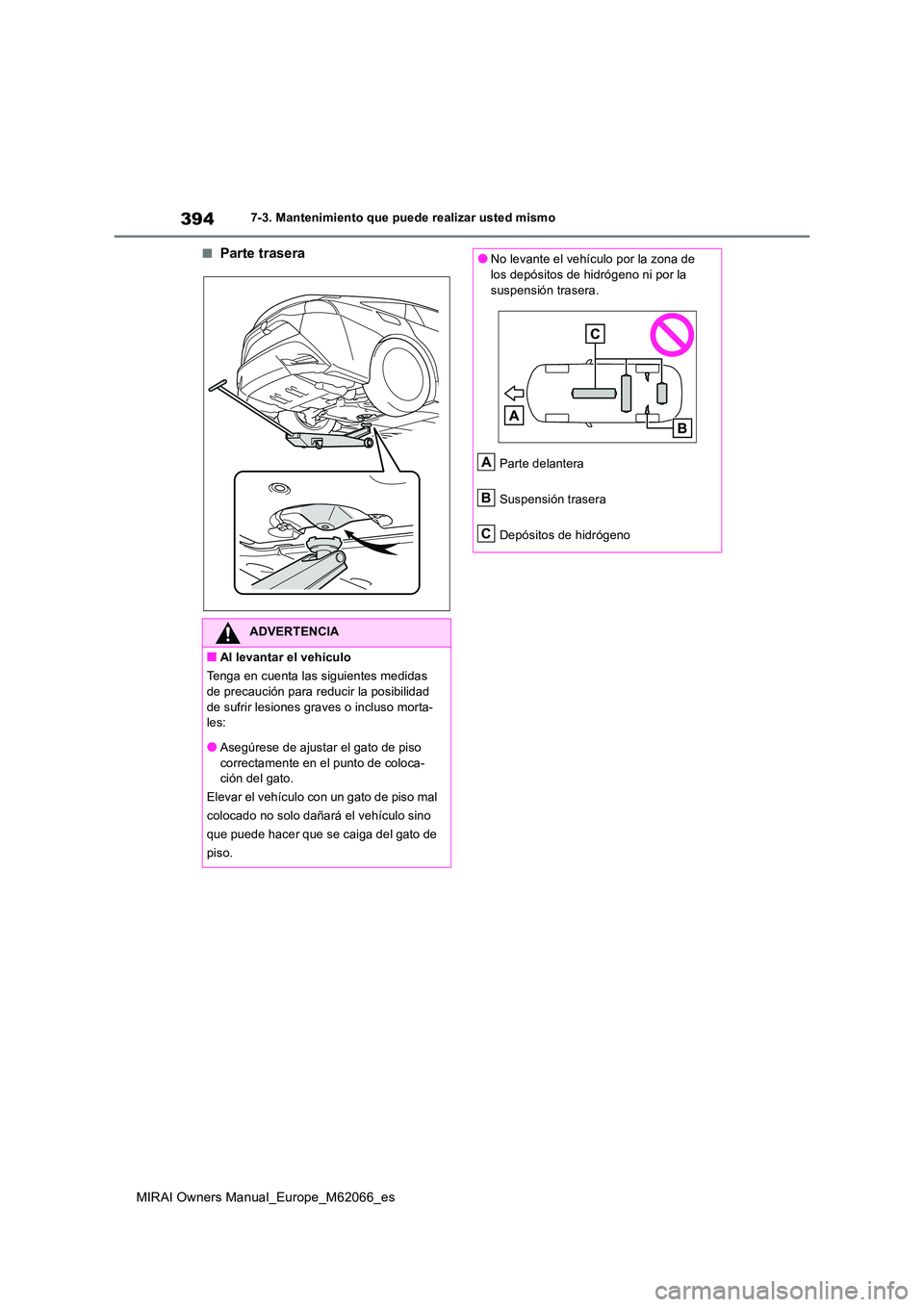 TOYOTA MIRAI 2020 Manual del propietario (in Spanish) 394
MIRAI Owners Manual_Europe_M62066_es
7-3. Mantenimiento que puede realizar usted mismo
■Parte trasera
ADVERTENCIA
■Al levantar el vehículo
Tenga en cuenta las siguientes medidas
de precauc TOYOTA MIRAI 2020 Manual del propietario (in Spanish) 394
MIRAI Owners Manual_Europe_M62066_es
7-3. Mantenimiento que puede realizar usted mismo
■Parte trasera
ADVERTENCIA
■Al levantar el vehículo
Tenga en cuenta las siguientes medidas
de precauc