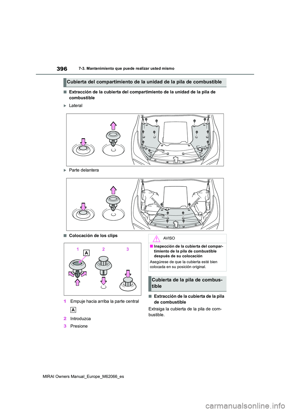 TOYOTA MIRAI 2020 Manual del propietario (in Spanish) 396
MIRAI Owners Manual_Europe_M62066_es
7-3. Mantenimiento que puede realizar usted mismo
■Extracción de la cubierta del compartimiento de la unidad de la pila de
combustible
Lateral
Parte TOYOTA MIRAI 2020 Manual del propietario (in Spanish) 396
MIRAI Owners Manual_Europe_M62066_es
7-3. Mantenimiento que puede realizar usted mismo
■Extracción de la cubierta del compartimiento de la unidad de la pila de
combustible
Lateral
Parte