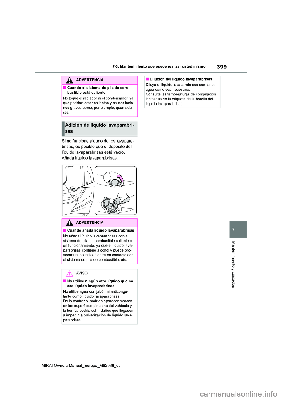 TOYOTA MIRAI 2020 Manual del propietario (in Spanish) 399
7
MIRAI Owners Manual_Europe_M62066_es
7-3. Mantenimiento que puede realizar usted mismo
Mantenimiento y cuidados
Si no funciona alguno de los lavapara-
brisas, es posible que el depósito del
l TOYOTA MIRAI 2020 Manual del propietario (in Spanish) 399
7
MIRAI Owners Manual_Europe_M62066_es
7-3. Mantenimiento que puede realizar usted mismo
Mantenimiento y cuidados
Si no funciona alguno de los lavapara-
brisas, es posible que el depósito del
l