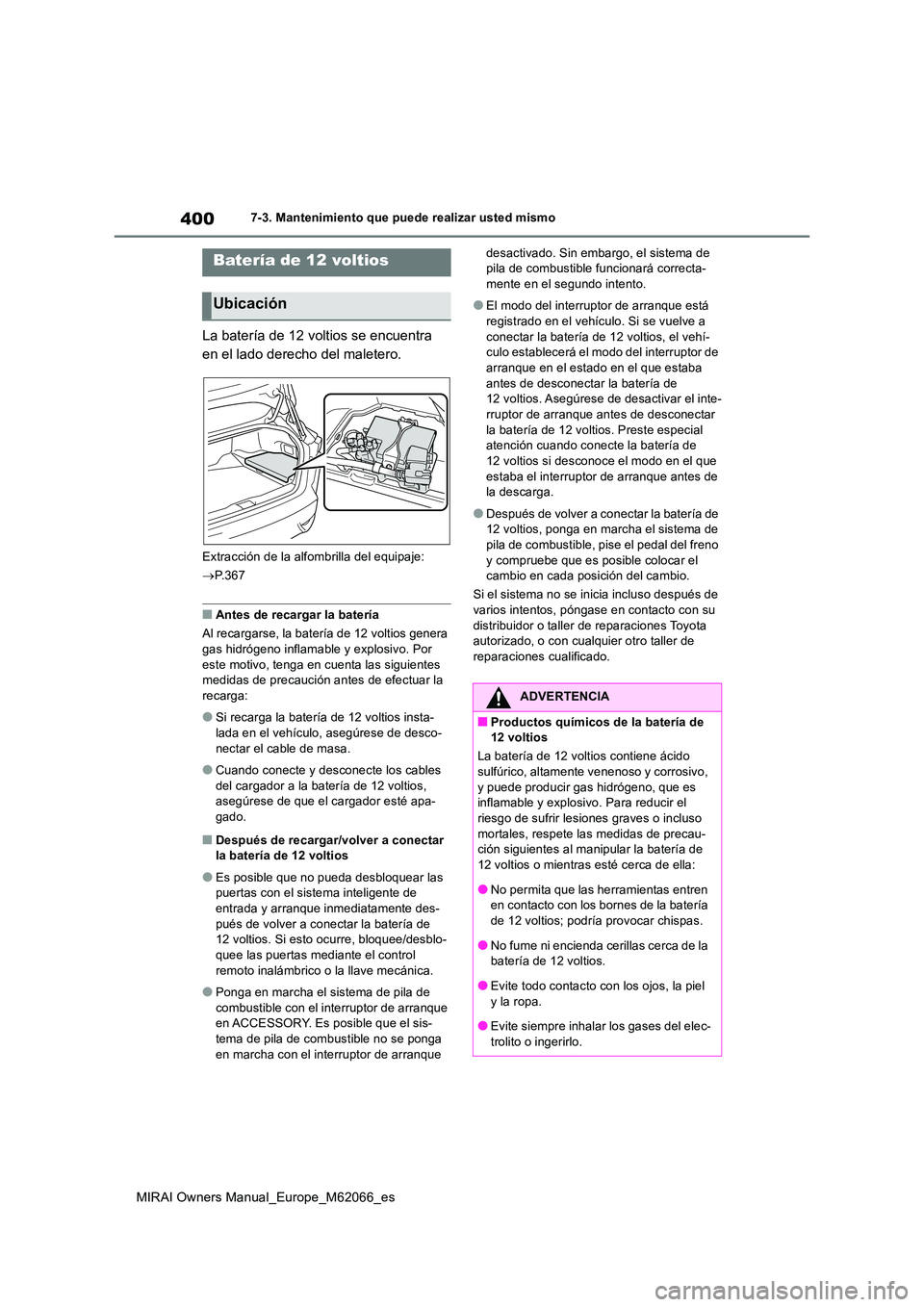 TOYOTA MIRAI 2020 Manual del propietario (in Spanish) 400
MIRAI Owners Manual_Europe_M62066_es
7-3. Mantenimiento que puede realizar usted mismo
La batería de 12 voltios se encuentra
en el lado derecho del maletero.
Extracción de la alfombrilla del e TOYOTA MIRAI 2020 Manual del propietario (in Spanish) 400
MIRAI Owners Manual_Europe_M62066_es
7-3. Mantenimiento que puede realizar usted mismo
La batería de 12 voltios se encuentra
en el lado derecho del maletero.
Extracción de la alfombrilla del e