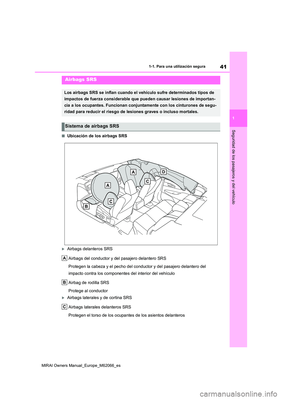 TOYOTA MIRAI 2020 Manual del propietario (in Spanish) 41
1
MIRAI Owners Manual_Europe_M62066_es
1-1. Para una utilización segura
Seguridad de los pasajeros y del vehículo
■Ubicación de los airbags SRS
Airbags delanteros SRS
Airbags del conductor TOYOTA MIRAI 2020 Manual del propietario (in Spanish) 41
1
MIRAI Owners Manual_Europe_M62066_es
1-1. Para una utilización segura
Seguridad de los pasajeros y del vehículo
■Ubicación de los airbags SRS
Airbags delanteros SRS
Airbags del conductor