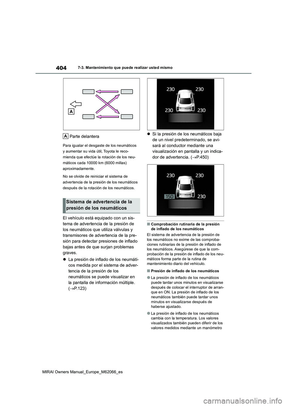 TOYOTA MIRAI 2020 Manual del propietario (in Spanish) 404
MIRAI Owners Manual_Europe_M62066_es
7-3. Mantenimiento que puede realizar usted mismo
Parte delantera
Para igualar el desgaste de los neumáticos
y aumentar su vida útil, Toyota le reco-
mienda TOYOTA MIRAI 2020 Manual del propietario (in Spanish) 404
MIRAI Owners Manual_Europe_M62066_es
7-3. Mantenimiento que puede realizar usted mismo
Parte delantera
Para igualar el desgaste de los neumáticos
y aumentar su vida útil, Toyota le reco-
mienda