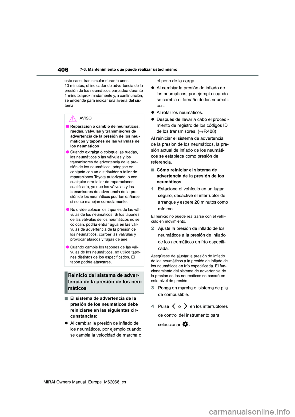 TOYOTA MIRAI 2020 Manual del propietario (in Spanish) 406
MIRAI Owners Manual_Europe_M62066_es
7-3. Mantenimiento que puede realizar usted mismo
este caso, tras circular durante unos 10 minutos, el indicador de advertencia de la presión de los neumát TOYOTA MIRAI 2020 Manual del propietario (in Spanish) 406
MIRAI Owners Manual_Europe_M62066_es
7-3. Mantenimiento que puede realizar usted mismo
este caso, tras circular durante unos 10 minutos, el indicador de advertencia de la presión de los neumát