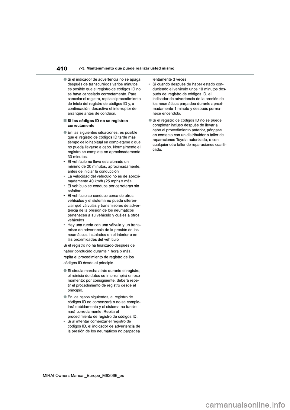 TOYOTA MIRAI 2020 Manual del propietario (in Spanish) 410
MIRAI Owners Manual_Europe_M62066_es
7-3. Mantenimiento que puede realizar usted mismo
●Si el indicador de advertencia no se apaga
después de transcurridos varios minutos,
es posible que el r TOYOTA MIRAI 2020 Manual del propietario (in Spanish) 410
MIRAI Owners Manual_Europe_M62066_es
7-3. Mantenimiento que puede realizar usted mismo
●Si el indicador de advertencia no se apaga
después de transcurridos varios minutos,
es posible que el r