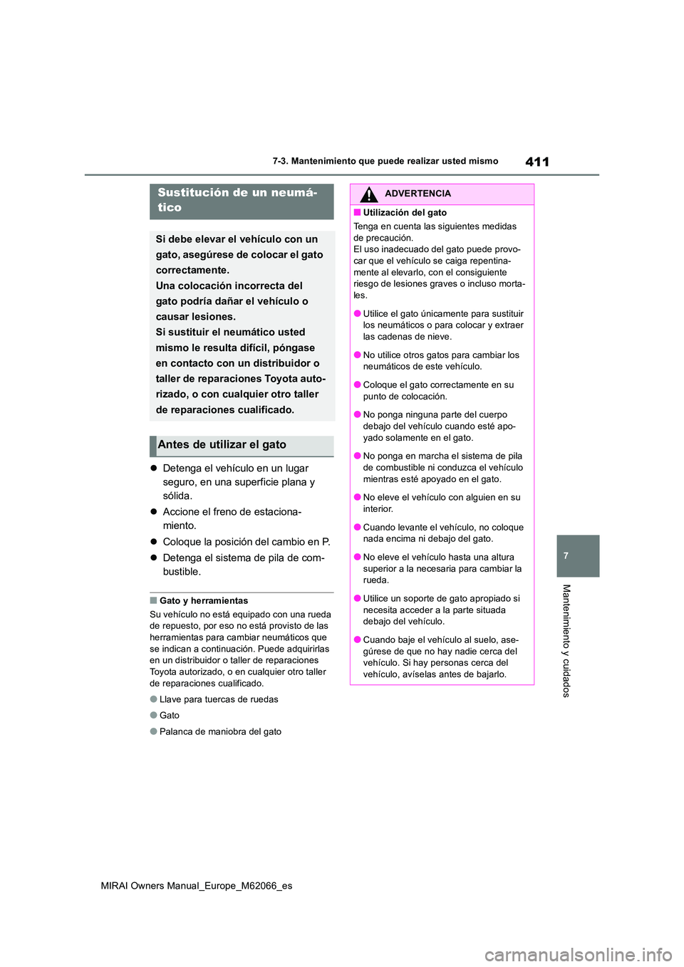 TOYOTA MIRAI 2020 Manual del propietario (in Spanish) 411
7
MIRAI Owners Manual_Europe_M62066_es
7-3. Mantenimiento que puede realizar usted mismo
Mantenimiento y cuidados
Detenga el vehículo en un lugar
seguro, en una superficie plana y
sólida. TOYOTA MIRAI 2020 Manual del propietario (in Spanish) 411
7
MIRAI Owners Manual_Europe_M62066_es
7-3. Mantenimiento que puede realizar usted mismo
Mantenimiento y cuidados
Detenga el vehículo en un lugar
seguro, en una superficie plana y
sólida.