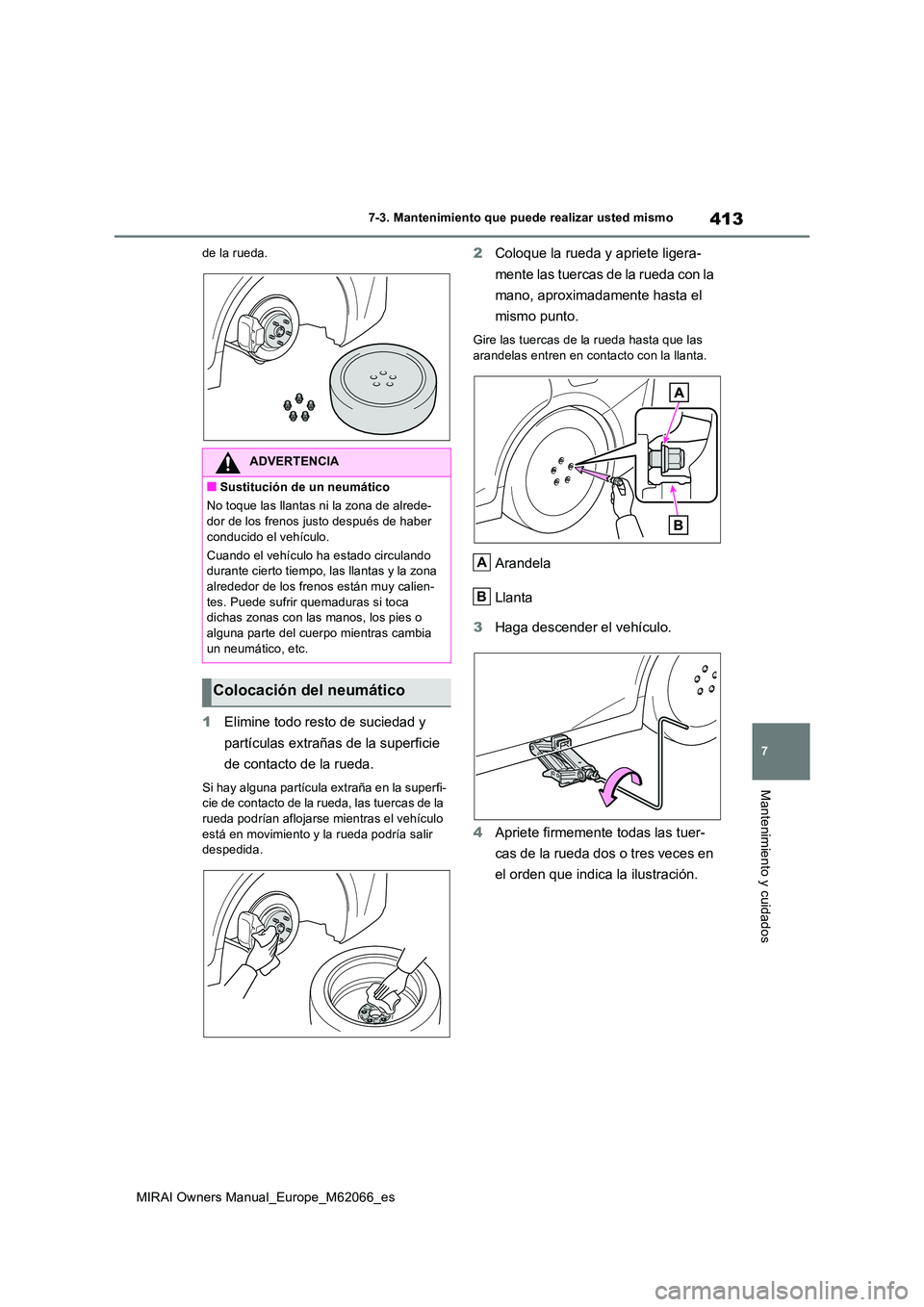 TOYOTA MIRAI 2020 Manual del propietario (in Spanish) 413
7
MIRAI Owners Manual_Europe_M62066_es
7-3. Mantenimiento que puede realizar usted mismo
Mantenimiento y cuidados
de la rueda.
1Elimine todo resto de suciedad y
partículas extrañas de la super TOYOTA MIRAI 2020 Manual del propietario (in Spanish) 413
7
MIRAI Owners Manual_Europe_M62066_es
7-3. Mantenimiento que puede realizar usted mismo
Mantenimiento y cuidados
de la rueda.
1Elimine todo resto de suciedad y
partículas extrañas de la super