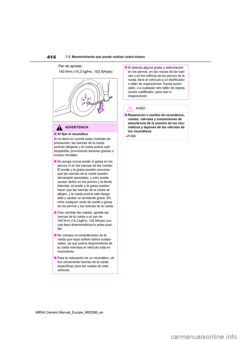 TOYOTA MIRAI 2020 Manual del propietario (in Spanish) 414
MIRAI Owners Manual_Europe_M62066_es
7-3. Mantenimiento que puede realizar usted mismo
Par de apriete:
140 N•m (14,3 kgf•m, 103 lbf•pie)
ADVERTENCIA
■Al fijar el neumático
Si no tiene e TOYOTA MIRAI 2020 Manual del propietario (in Spanish) 414
MIRAI Owners Manual_Europe_M62066_es
7-3. Mantenimiento que puede realizar usted mismo
Par de apriete:
140 N•m (14,3 kgf•m, 103 lbf•pie)
ADVERTENCIA
■Al fijar el neumático
Si no tiene e