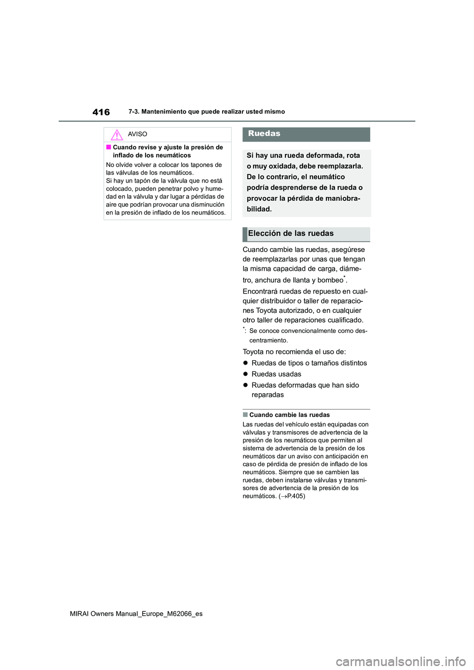 TOYOTA MIRAI 2020 Manual del propietario (in Spanish) 416
MIRAI Owners Manual_Europe_M62066_es
7-3. Mantenimiento que puede realizar usted mismo
Cuando cambie las ruedas, asegúrese
de reemplazarlas por unas que tengan
la misma capacidad de carga, di TOYOTA MIRAI 2020 Manual del propietario (in Spanish) 416
MIRAI Owners Manual_Europe_M62066_es
7-3. Mantenimiento que puede realizar usted mismo
Cuando cambie las ruedas, asegúrese
de reemplazarlas por unas que tengan
la misma capacidad de carga, di