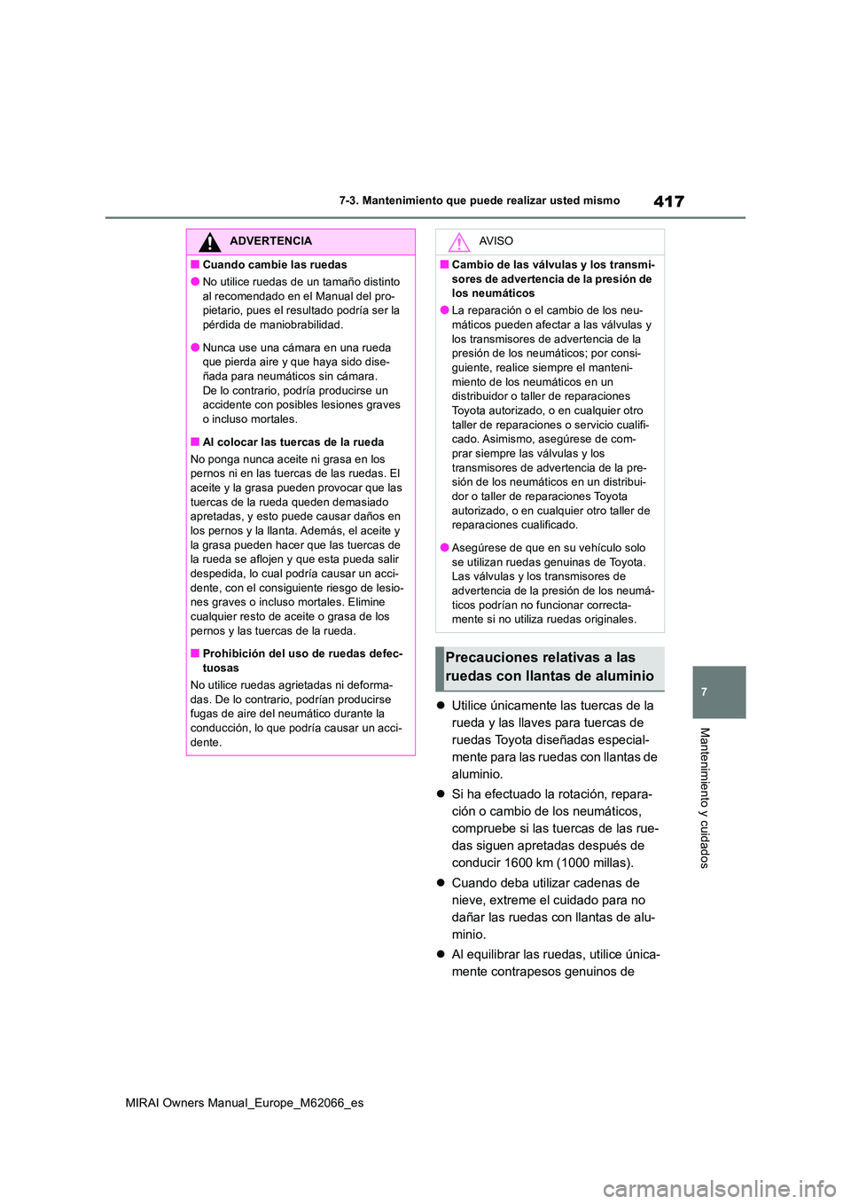 TOYOTA MIRAI 2020 Manual del propietario (in Spanish) 417
7
MIRAI Owners Manual_Europe_M62066_es
7-3. Mantenimiento que puede realizar usted mismo
Mantenimiento y cuidados
Utilice únicamente las tuercas de la
rueda y las llaves para tuercas de
rue TOYOTA MIRAI 2020 Manual del propietario (in Spanish) 417
7
MIRAI Owners Manual_Europe_M62066_es
7-3. Mantenimiento que puede realizar usted mismo
Mantenimiento y cuidados
Utilice únicamente las tuercas de la
rueda y las llaves para tuercas de
rue