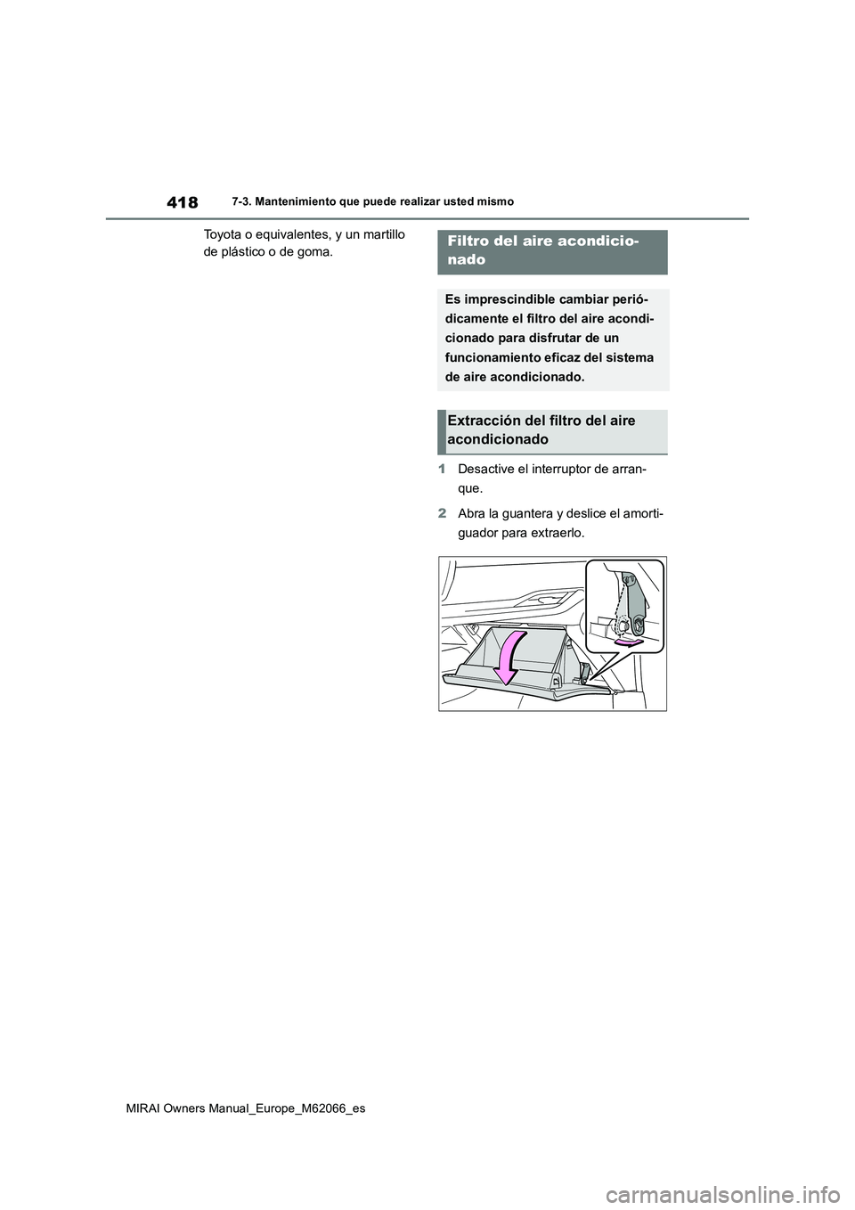 TOYOTA MIRAI 2020 Manual del propietario (in Spanish) 418
MIRAI Owners Manual_Europe_M62066_es
7-3. Mantenimiento que puede realizar usted mismo
Toyota o equivalentes, y un martillo
de plástico o de goma.
1Desactive el interruptor de arran-
que.
2Abra TOYOTA MIRAI 2020 Manual del propietario (in Spanish) 418
MIRAI Owners Manual_Europe_M62066_es
7-3. Mantenimiento que puede realizar usted mismo
Toyota o equivalentes, y un martillo
de plástico o de goma.
1Desactive el interruptor de arran-
que.
2Abra