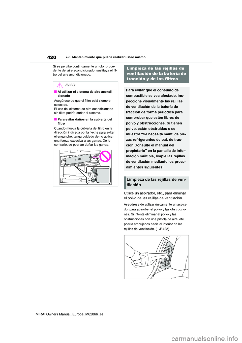 TOYOTA MIRAI 2020 Manual del propietario (in Spanish) 420
MIRAI Owners Manual_Europe_M62066_es
7-3. Mantenimiento que puede realizar usted mismo
Si se percibe continuamente un olor proce- dente del aire acondicionado, sustituya el fil-tro del aire acond TOYOTA MIRAI 2020 Manual del propietario (in Spanish) 420
MIRAI Owners Manual_Europe_M62066_es
7-3. Mantenimiento que puede realizar usted mismo
Si se percibe continuamente un olor proce- dente del aire acondicionado, sustituya el fil-tro del aire acond