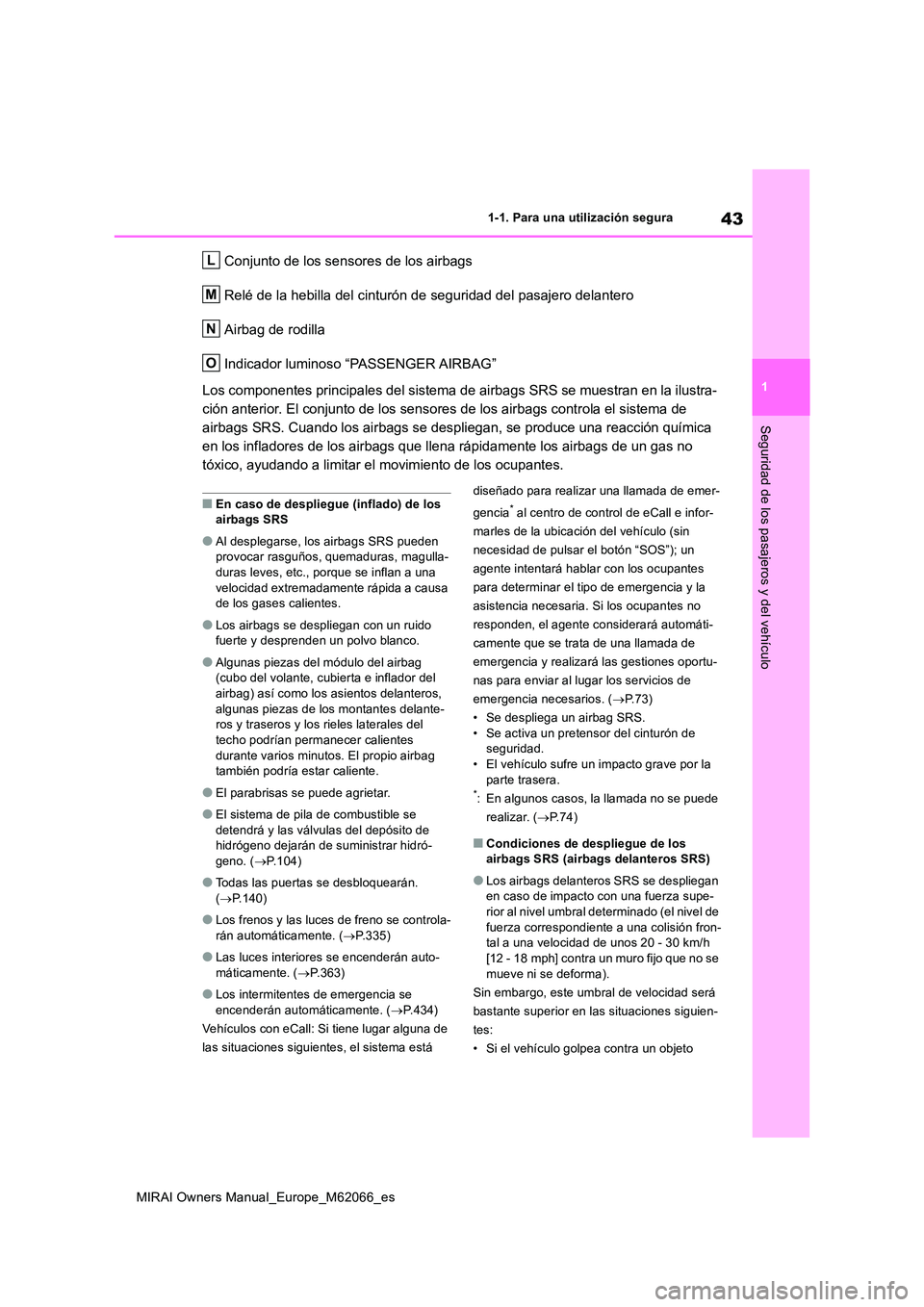 TOYOTA MIRAI 2020 Manual del propietario (in Spanish) 43
1
MIRAI Owners Manual_Europe_M62066_es
1-1. Para una utilización segura
Seguridad de los pasajeros y del vehículo
Conjunto de los sensores de los airbags
Relé de la hebilla del cinturón de seg TOYOTA MIRAI 2020 Manual del propietario (in Spanish) 43
1
MIRAI Owners Manual_Europe_M62066_es
1-1. Para una utilización segura
Seguridad de los pasajeros y del vehículo
Conjunto de los sensores de los airbags
Relé de la hebilla del cinturón de seg