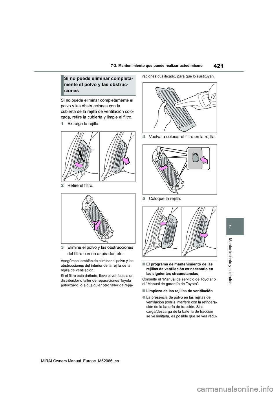 TOYOTA MIRAI 2020 Manual del propietario (in Spanish) 421
7
MIRAI Owners Manual_Europe_M62066_es
7-3. Mantenimiento que puede realizar usted mismo
Mantenimiento y cuidados
Si no puede eliminar completamente el
polvo y las obstrucciones con la
cubierta TOYOTA MIRAI 2020 Manual del propietario (in Spanish) 421
7
MIRAI Owners Manual_Europe_M62066_es
7-3. Mantenimiento que puede realizar usted mismo
Mantenimiento y cuidados
Si no puede eliminar completamente el
polvo y las obstrucciones con la
cubierta