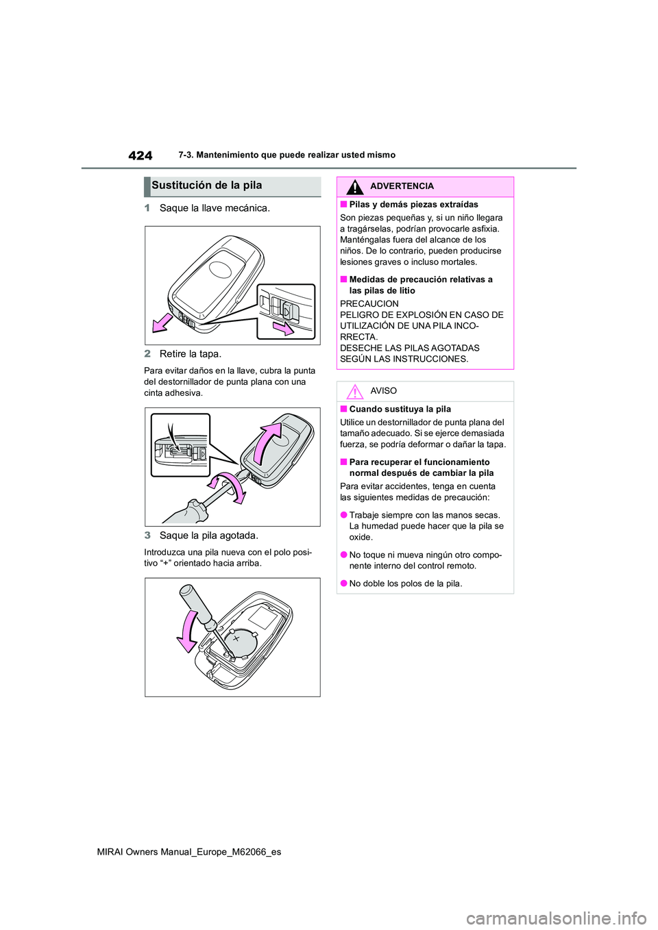 TOYOTA MIRAI 2020 Manual del propietario (in Spanish) 424
MIRAI Owners Manual_Europe_M62066_es
7-3. Mantenimiento que puede realizar usted mismo
1Saque la llave mecánica.
2 Retire la tapa.
Para evitar daños en la llave, cubra la punta del destornilla TOYOTA MIRAI 2020 Manual del propietario (in Spanish) 424
MIRAI Owners Manual_Europe_M62066_es
7-3. Mantenimiento que puede realizar usted mismo
1Saque la llave mecánica.
2 Retire la tapa.
Para evitar daños en la llave, cubra la punta del destornilla