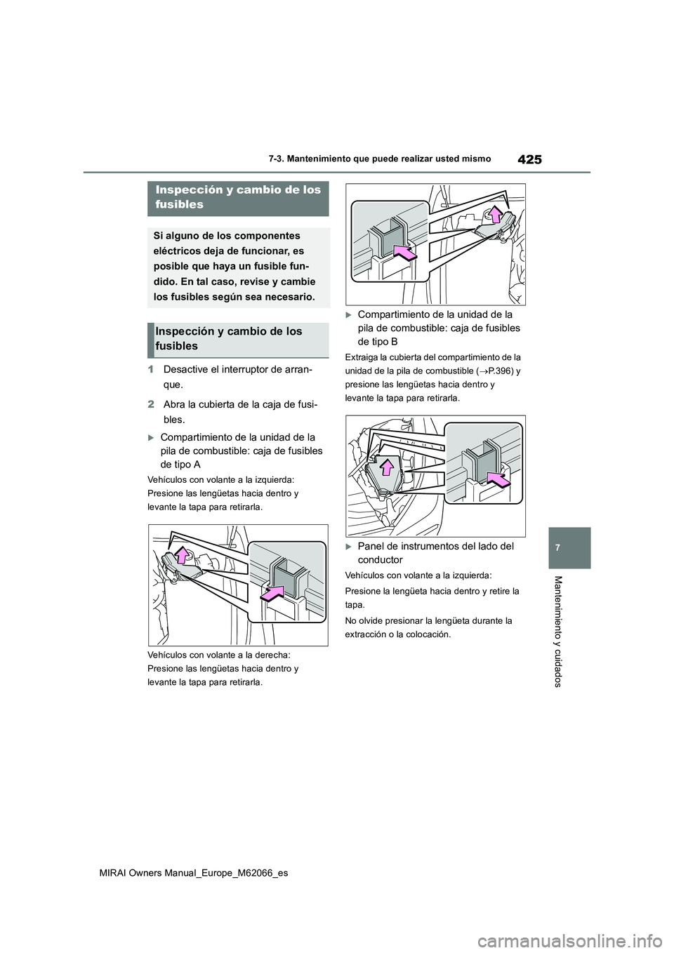 TOYOTA MIRAI 2020 Manual del propietario (in Spanish) 425
7
MIRAI Owners Manual_Europe_M62066_es
7-3. Mantenimiento que puede realizar usted mismo
Mantenimiento y cuidados
1Desactive el interruptor de arran-
que.
2Abra la cubierta de la caja de fusi-
ble TOYOTA MIRAI 2020 Manual del propietario (in Spanish) 425
7
MIRAI Owners Manual_Europe_M62066_es
7-3. Mantenimiento que puede realizar usted mismo
Mantenimiento y cuidados
1Desactive el interruptor de arran-
que.
2Abra la cubierta de la caja de fusi-
ble