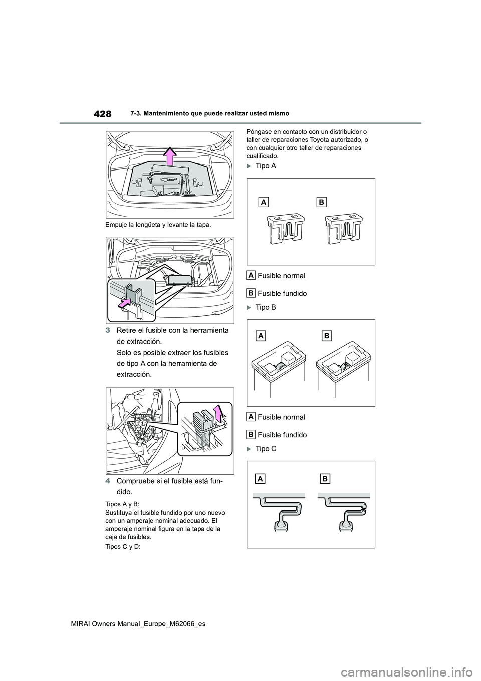 TOYOTA MIRAI 2020 Manual del propietario (in Spanish) 428
MIRAI Owners Manual_Europe_M62066_es
7-3. Mantenimiento que puede realizar usted mismo
Empuje la lengüeta y levante la tapa.
3Retire el fusible con la herramienta
de extracción.
Solo es posible TOYOTA MIRAI 2020 Manual del propietario (in Spanish) 428
MIRAI Owners Manual_Europe_M62066_es
7-3. Mantenimiento que puede realizar usted mismo
Empuje la lengüeta y levante la tapa.
3Retire el fusible con la herramienta
de extracción.
Solo es posible