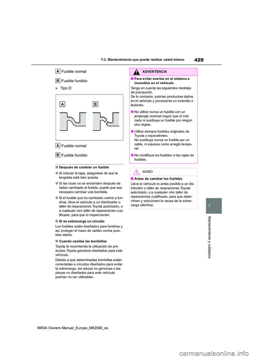 TOYOTA MIRAI 2020 Manual del propietario (in Spanish) 429
7
MIRAI Owners Manual_Europe_M62066_es
7-3. Mantenimiento que puede realizar usted mismo
Mantenimiento y cuidados
Fusible normal
Fusible fundido
Tipo D
Fusible normal
Fusible fundido
■Desp TOYOTA MIRAI 2020 Manual del propietario (in Spanish) 429
7
MIRAI Owners Manual_Europe_M62066_es
7-3. Mantenimiento que puede realizar usted mismo
Mantenimiento y cuidados
Fusible normal
Fusible fundido
Tipo D
Fusible normal
Fusible fundido
■Desp
