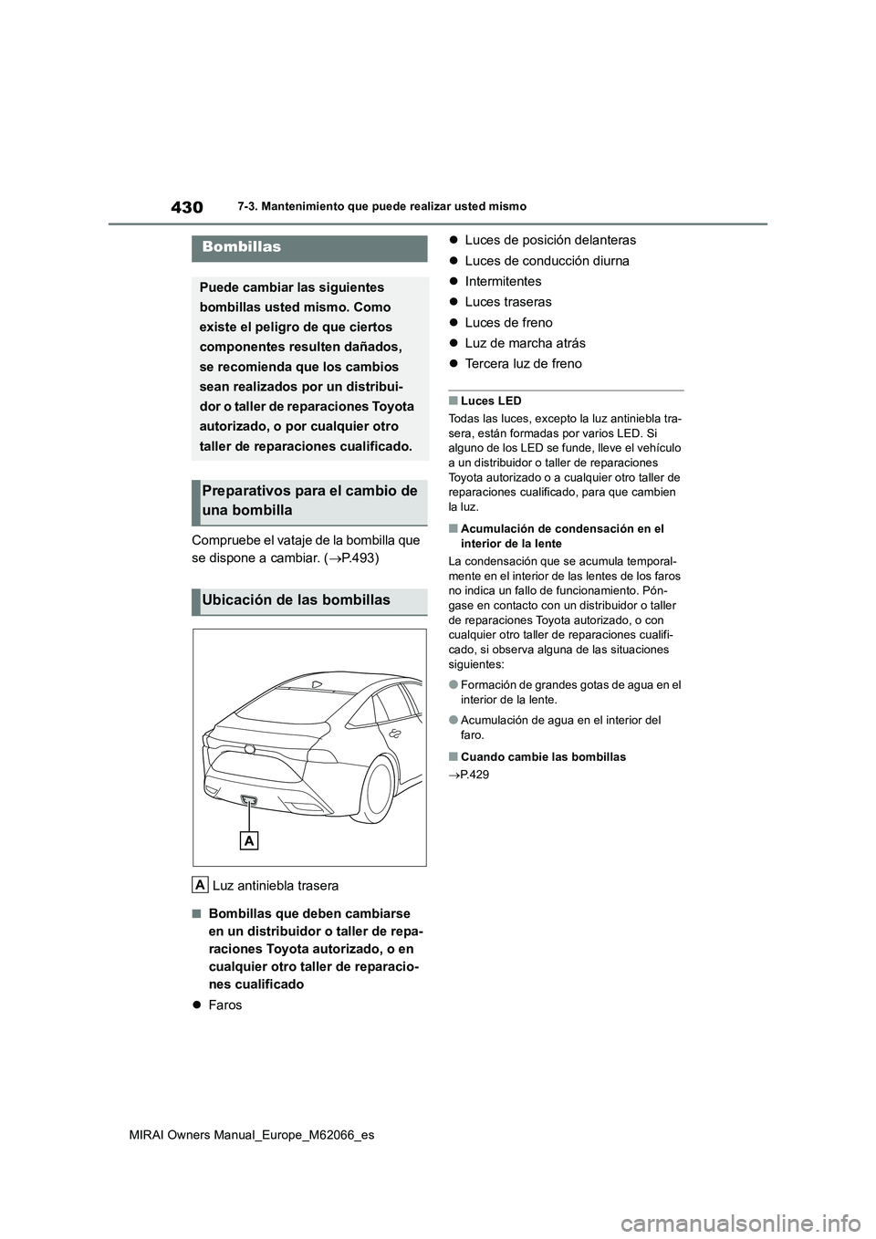 TOYOTA MIRAI 2020 Manual del propietario (in Spanish) 430
MIRAI Owners Manual_Europe_M62066_es
7-3. Mantenimiento que puede realizar usted mismo
Compruebe el vataje de la bombilla que
se dispone a cambiar. (P.493)
Luz antiniebla trasera
■Bombillas TOYOTA MIRAI 2020 Manual del propietario (in Spanish) 430
MIRAI Owners Manual_Europe_M62066_es
7-3. Mantenimiento que puede realizar usted mismo
Compruebe el vataje de la bombilla que
se dispone a cambiar. (P.493)
Luz antiniebla trasera
■Bombillas