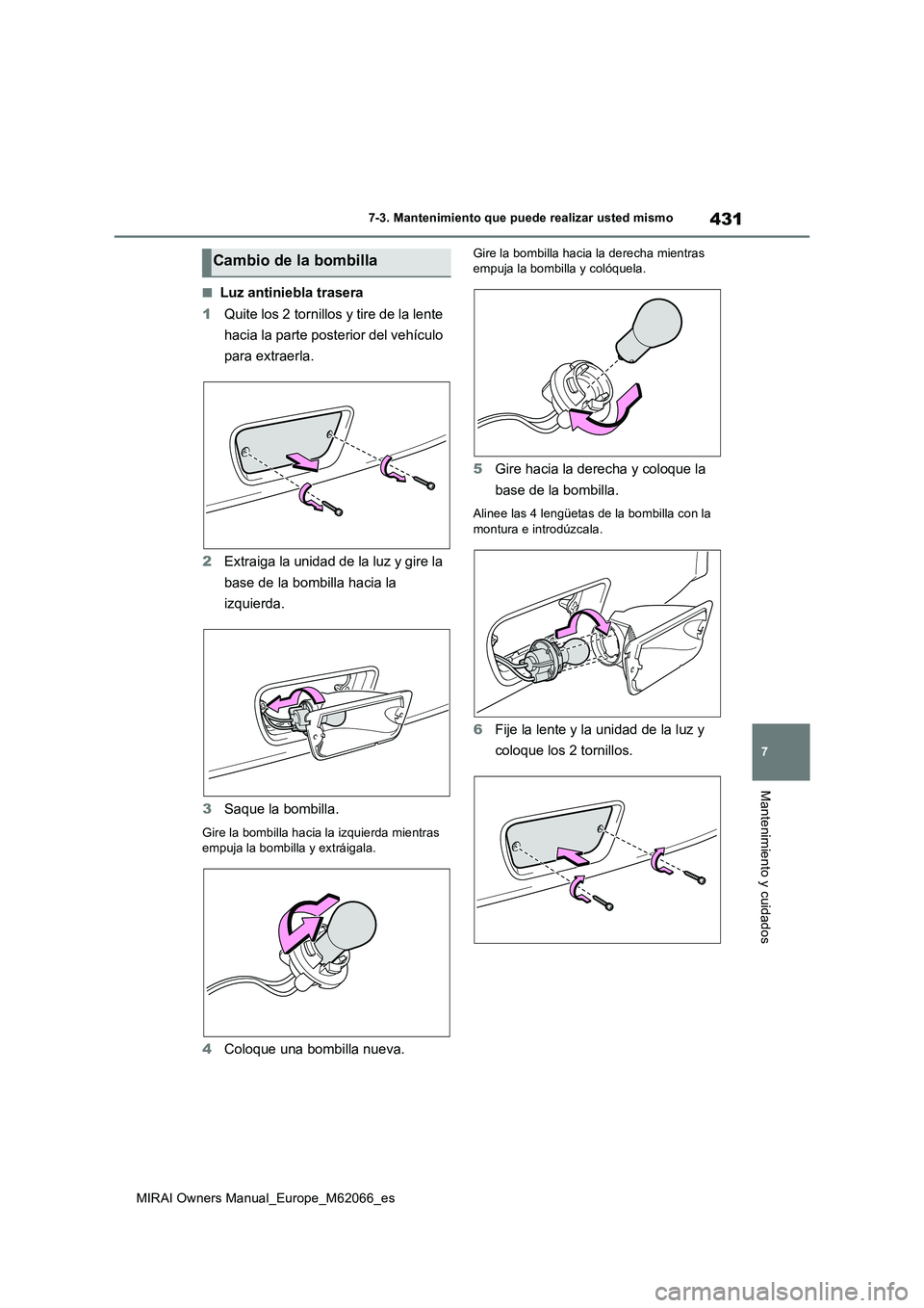 TOYOTA MIRAI 2020 Manual del propietario (in Spanish) 431
7
MIRAI Owners Manual_Europe_M62066_es
7-3. Mantenimiento que puede realizar usted mismo
Mantenimiento y cuidados
■Luz antiniebla trasera
1Quite los 2 tornillos y tire de la lente
hacia la part TOYOTA MIRAI 2020 Manual del propietario (in Spanish) 431
7
MIRAI Owners Manual_Europe_M62066_es
7-3. Mantenimiento que puede realizar usted mismo
Mantenimiento y cuidados
■Luz antiniebla trasera
1Quite los 2 tornillos y tire de la lente
hacia la part