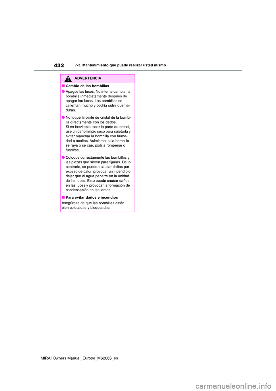 TOYOTA MIRAI 2020 Manual del propietario (in Spanish) 432
MIRAI Owners Manual_Europe_M62066_es
7-3. Mantenimiento que puede realizar usted mismo
ADVERTENCIA
■Cambio de las bombillas
●Apague las luces. No intente cambiar la
bombilla inmediatamente d TOYOTA MIRAI 2020 Manual del propietario (in Spanish) 432
MIRAI Owners Manual_Europe_M62066_es
7-3. Mantenimiento que puede realizar usted mismo
ADVERTENCIA
■Cambio de las bombillas
●Apague las luces. No intente cambiar la
bombilla inmediatamente d