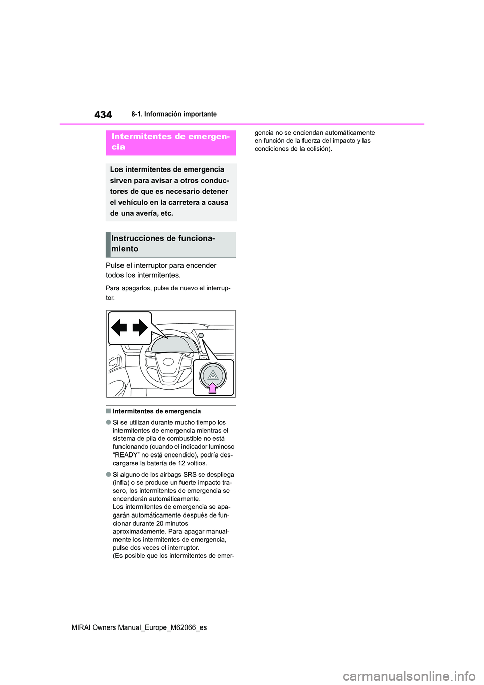 TOYOTA MIRAI 2020 Manual del propietario (in Spanish) 434
MIRAI Owners Manual_Europe_M62066_es
8-1. Información importante
8-1.In formación impo rtante
Pulse el interruptor para encender
todos los intermitentes.
Para apagarlos, pulse de nuevo el inte TOYOTA MIRAI 2020 Manual del propietario (in Spanish) 434
MIRAI Owners Manual_Europe_M62066_es
8-1. Información importante
8-1.In formación impo rtante
Pulse el interruptor para encender
todos los intermitentes.
Para apagarlos, pulse de nuevo el inte