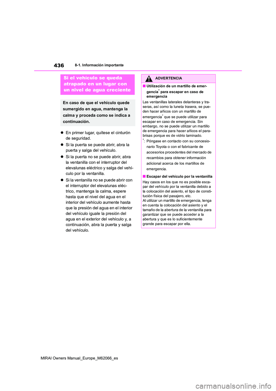 TOYOTA MIRAI 2020 Manual del propietario (in Spanish) 436
MIRAI Owners Manual_Europe_M62066_es
8-1. Información importante
En primer lugar, quítese el cinturón
de seguridad.
Si la puerta se puede abrir, abra la
puerta y salga del vehículo TOYOTA MIRAI 2020 Manual del propietario (in Spanish) 436
MIRAI Owners Manual_Europe_M62066_es
8-1. Información importante
En primer lugar, quítese el cinturón
de seguridad.
Si la puerta se puede abrir, abra la
puerta y salga del vehículo