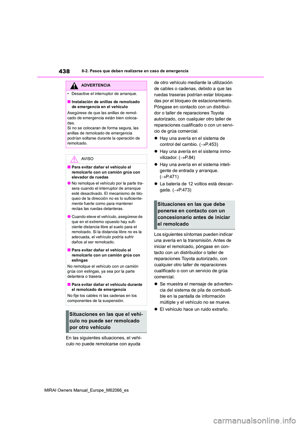 TOYOTA MIRAI 2020 Manual del propietario (in Spanish) 438
MIRAI Owners Manual_Europe_M62066_es
8-2. Pasos que deben realizarse en caso de emergencia
En las siguientes situaciones, el vehí-
culo no puede remolcarse con ayuda
de otro vehículo mediante TOYOTA MIRAI 2020 Manual del propietario (in Spanish) 438
MIRAI Owners Manual_Europe_M62066_es
8-2. Pasos que deben realizarse en caso de emergencia
En las siguientes situaciones, el vehí-
culo no puede remolcarse con ayuda
de otro vehículo mediante