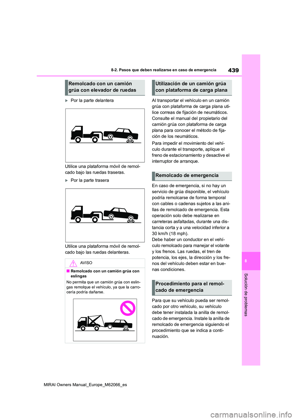 TOYOTA MIRAI 2020 Manual del propietario (in Spanish) 439
8
MIRAI Owners Manual_Europe_M62066_es
8-2. Pasos que deben realizarse en caso de emergencia
Solución de problemas
Por la parte delantera
Utilice una plataforma móvil de remol-
cado bajo la TOYOTA MIRAI 2020 Manual del propietario (in Spanish) 439
8
MIRAI Owners Manual_Europe_M62066_es
8-2. Pasos que deben realizarse en caso de emergencia
Solución de problemas
Por la parte delantera
Utilice una plataforma móvil de remol-
cado bajo la