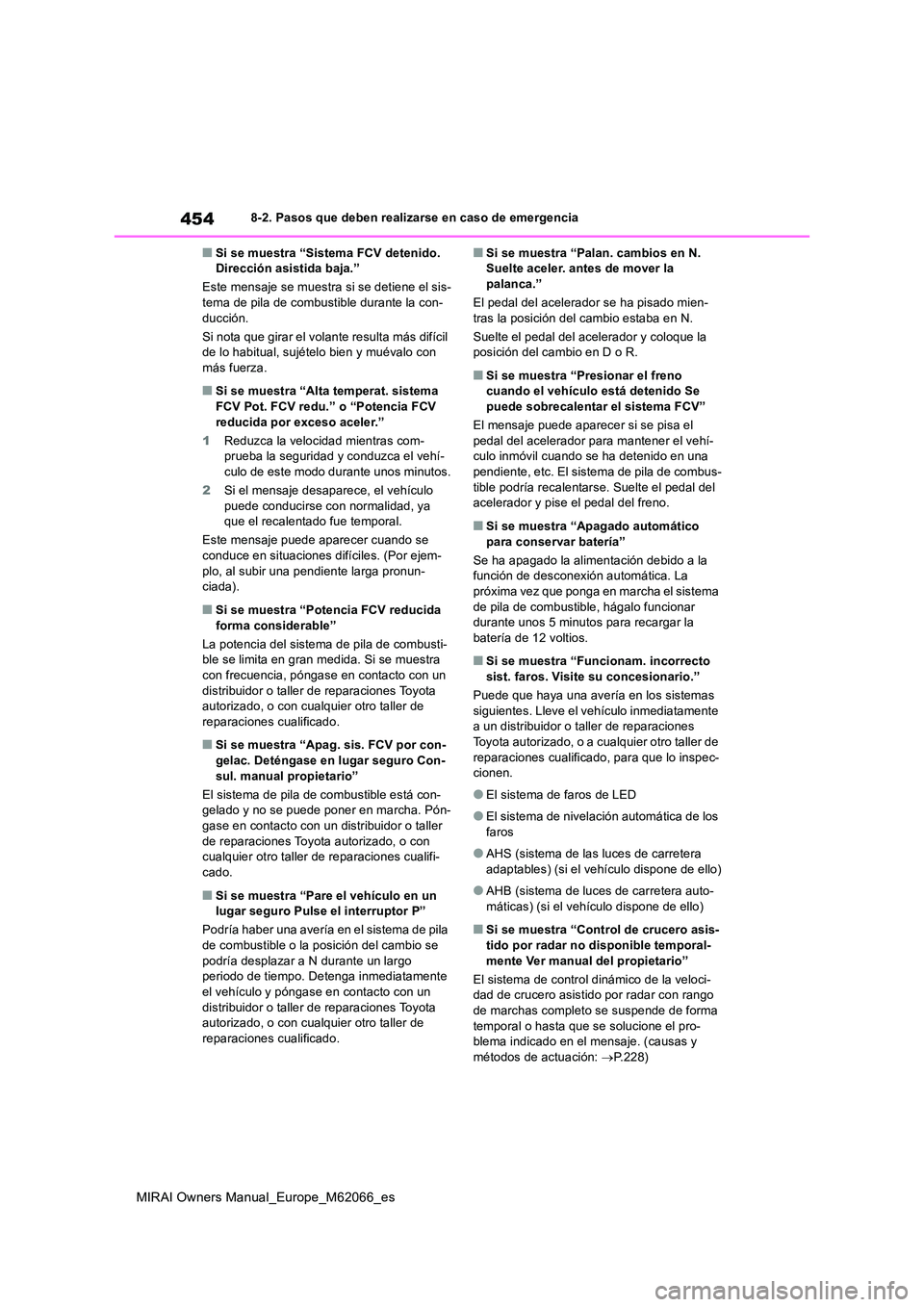 TOYOTA MIRAI 2020 Manual del propietario (in Spanish) 454
MIRAI Owners Manual_Europe_M62066_es
8-2. Pasos que deben realizarse en caso de emergencia
■Si se muestra “Sistema FCV detenido. Dirección asistida baja.”
Este mensaje se muestra si se de TOYOTA MIRAI 2020 Manual del propietario (in Spanish) 454
MIRAI Owners Manual_Europe_M62066_es
8-2. Pasos que deben realizarse en caso de emergencia
■Si se muestra “Sistema FCV detenido. Dirección asistida baja.”
Este mensaje se muestra si se de