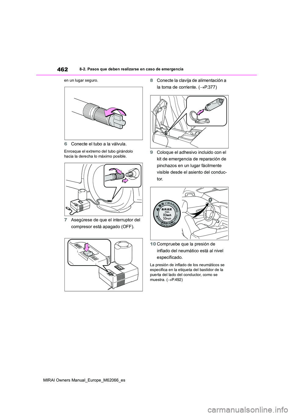 TOYOTA MIRAI 2020 Manual del propietario (in Spanish) 462
MIRAI Owners Manual_Europe_M62066_es
8-2. Pasos que deben realizarse en caso de emergencia
en un lugar seguro.
6 Conecte el tubo a la válvula.
Enrosque el extremo del tubo girándolo
hacia la TOYOTA MIRAI 2020 Manual del propietario (in Spanish) 462
MIRAI Owners Manual_Europe_M62066_es
8-2. Pasos que deben realizarse en caso de emergencia
en un lugar seguro.
6 Conecte el tubo a la válvula.
Enrosque el extremo del tubo girándolo
hacia la