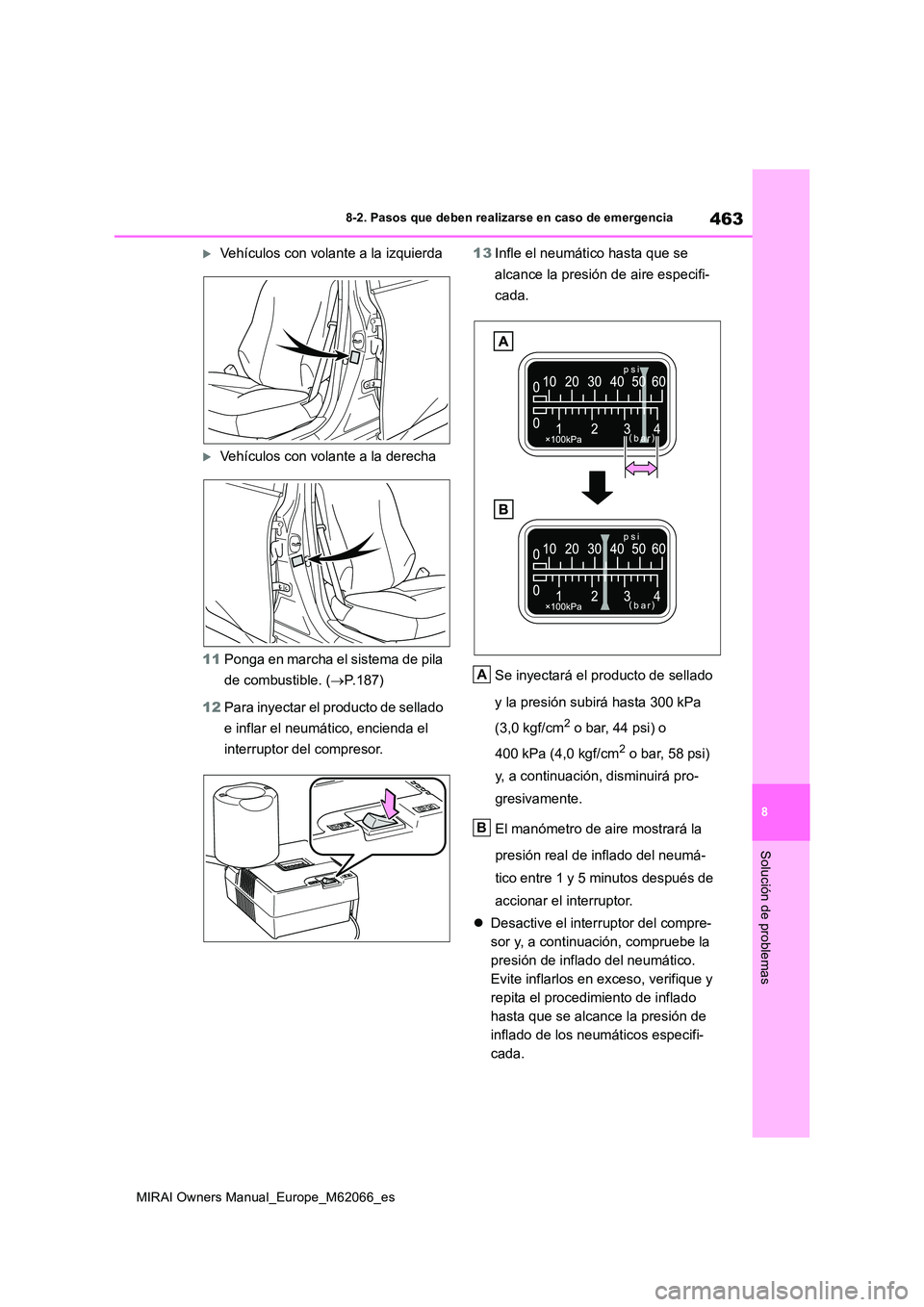 TOYOTA MIRAI 2020 Manual del propietario (in Spanish) 463
8
MIRAI Owners Manual_Europe_M62066_es
8-2. Pasos que deben realizarse en caso de emergencia
Solución de problemas
Vehículos con volante a la izquierda
Vehículos con volante a la derecha TOYOTA MIRAI 2020 Manual del propietario (in Spanish) 463
8
MIRAI Owners Manual_Europe_M62066_es
8-2. Pasos que deben realizarse en caso de emergencia
Solución de problemas
Vehículos con volante a la izquierda
Vehículos con volante a la derecha