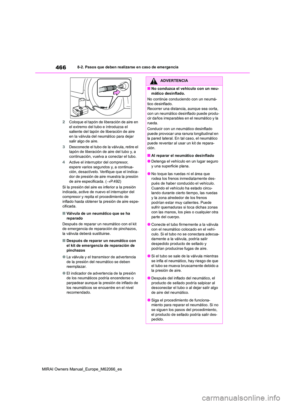 TOYOTA MIRAI 2020 Manual del propietario (in Spanish) 466
MIRAI Owners Manual_Europe_M62066_es
8-2. Pasos que deben realizarse en caso de emergencia
2 Coloque el tapón de liberación de aire en el extremo del tubo e introduzca el saliente del tapón d TOYOTA MIRAI 2020 Manual del propietario (in Spanish) 466
MIRAI Owners Manual_Europe_M62066_es
8-2. Pasos que deben realizarse en caso de emergencia
2 Coloque el tapón de liberación de aire en el extremo del tubo e introduzca el saliente del tapón d
