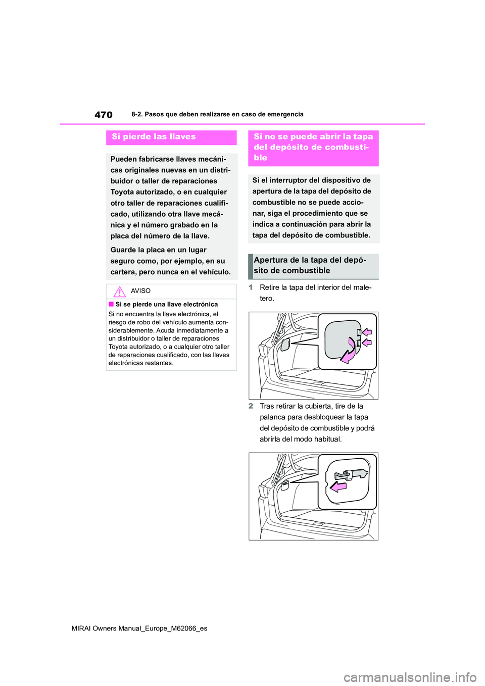 TOYOTA MIRAI 2020 Manual del propietario (in Spanish) 470
MIRAI Owners Manual_Europe_M62066_es
8-2. Pasos que deben realizarse en caso de emergencia
1Retire la tapa del interior del male-
tero.
2 Tras retirar la cubierta, tire de la
palanca para desb TOYOTA MIRAI 2020 Manual del propietario (in Spanish) 470
MIRAI Owners Manual_Europe_M62066_es
8-2. Pasos que deben realizarse en caso de emergencia
1Retire la tapa del interior del male-
tero.
2 Tras retirar la cubierta, tire de la
palanca para desb
