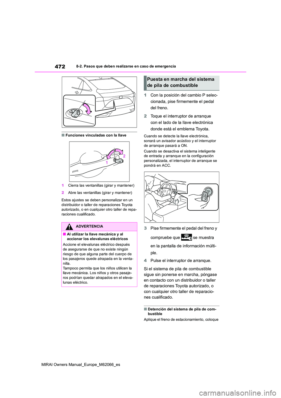 TOYOTA MIRAI 2020 Manual del propietario (in Spanish) 472
MIRAI Owners Manual_Europe_M62066_es
8-2. Pasos que deben realizarse en caso de emergencia
■Funciones vinculadas con la llave
1 Cierra las ventanillas (girar y mantener)
2 Abre las ventanillas TOYOTA MIRAI 2020 Manual del propietario (in Spanish) 472
MIRAI Owners Manual_Europe_M62066_es
8-2. Pasos que deben realizarse en caso de emergencia
■Funciones vinculadas con la llave
1 Cierra las ventanillas (girar y mantener)
2 Abre las ventanillas