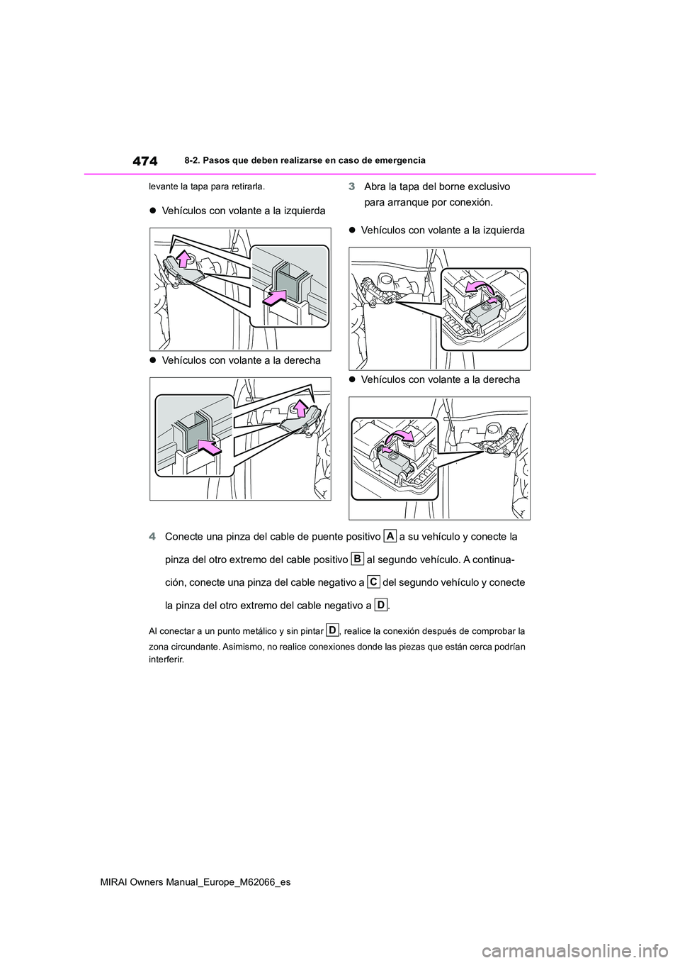TOYOTA MIRAI 2020 Manual del propietario (in Spanish) 474
MIRAI Owners Manual_Europe_M62066_es
8-2. Pasos que deben realizarse en caso de emergencia
levante la tapa para retirarla.
Vehículos con volante a la izquierda
Vehículos con volante a TOYOTA MIRAI 2020 Manual del propietario (in Spanish) 474
MIRAI Owners Manual_Europe_M62066_es
8-2. Pasos que deben realizarse en caso de emergencia
levante la tapa para retirarla.
Vehículos con volante a la izquierda
Vehículos con volante a