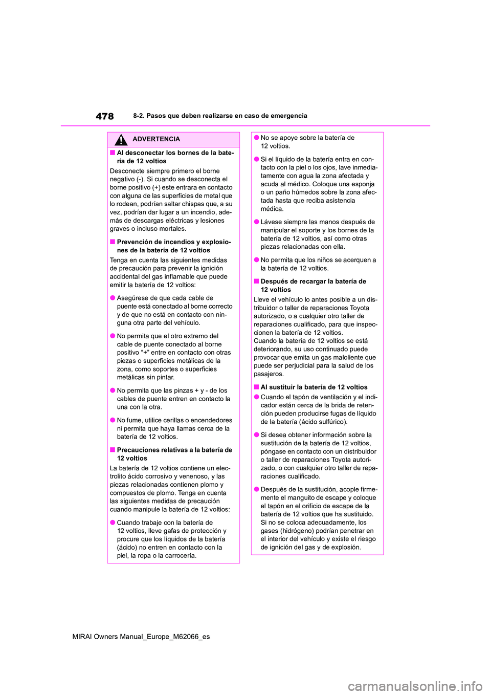 TOYOTA MIRAI 2020 Manual del propietario (in Spanish) 478
MIRAI Owners Manual_Europe_M62066_es
8-2. Pasos que deben realizarse en caso de emergencia
ADVERTENCIA
■Al desconectar los bornes de la bate-
ría de 12 voltios
Desconecte siempre primero el b TOYOTA MIRAI 2020 Manual del propietario (in Spanish) 478
MIRAI Owners Manual_Europe_M62066_es
8-2. Pasos que deben realizarse en caso de emergencia
ADVERTENCIA
■Al desconectar los bornes de la bate-
ría de 12 voltios
Desconecte siempre primero el b