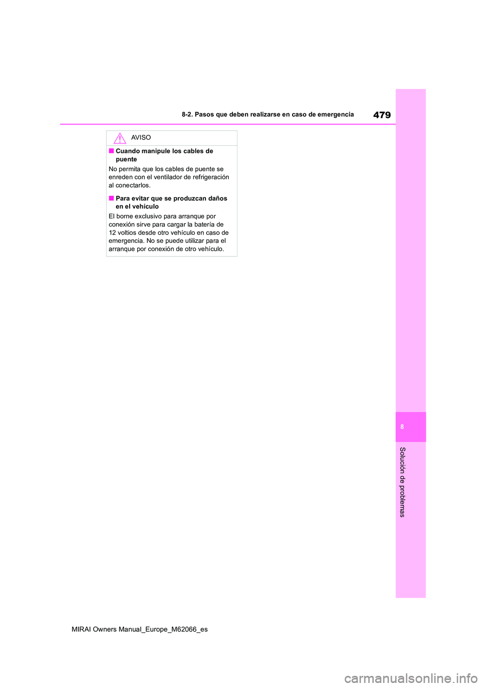 TOYOTA MIRAI 2020 Manual del propietario (in Spanish) 479
8
MIRAI Owners Manual_Europe_M62066_es
8-2. Pasos que deben realizarse en caso de emergencia
Solución de problemas
AV I S O
■Cuando manipule los cables de
puente
No permita que los cables de TOYOTA MIRAI 2020 Manual del propietario (in Spanish) 479
8
MIRAI Owners Manual_Europe_M62066_es
8-2. Pasos que deben realizarse en caso de emergencia
Solución de problemas
AV I S O
■Cuando manipule los cables de
puente
No permita que los cables de