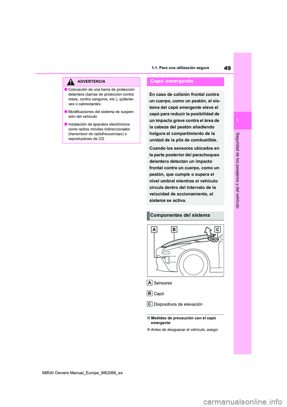 TOYOTA MIRAI 2020 Manual del propietario (in Spanish) 49
1
MIRAI Owners Manual_Europe_M62066_es
1-1. Para una utilización segura
Seguridad de los pasajeros y del vehículo
Sensores
Capó
Dispositivos de elevación
■Medidas de precaución con el cap TOYOTA MIRAI 2020 Manual del propietario (in Spanish) 49
1
MIRAI Owners Manual_Europe_M62066_es
1-1. Para una utilización segura
Seguridad de los pasajeros y del vehículo
Sensores
Capó
Dispositivos de elevación
■Medidas de precaución con el cap