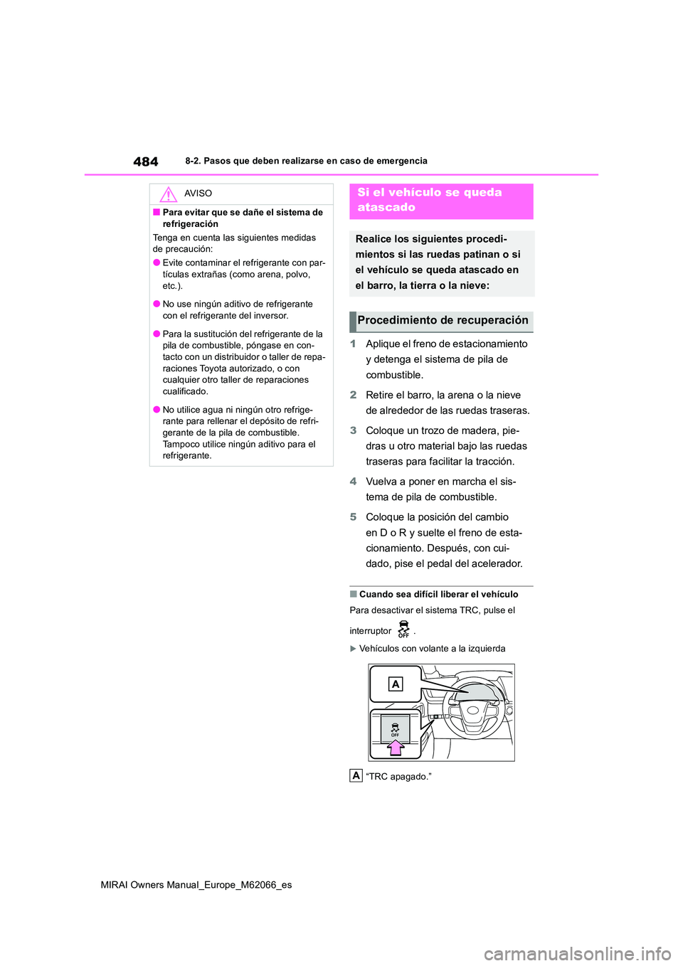 TOYOTA MIRAI 2020 Manual del propietario (in Spanish) 484
MIRAI Owners Manual_Europe_M62066_es
8-2. Pasos que deben realizarse en caso de emergencia
1Aplique el freno de estacionamiento
y detenga el sistema de pila de
combustible.
2 Retire el barro, TOYOTA MIRAI 2020 Manual del propietario (in Spanish) 484
MIRAI Owners Manual_Europe_M62066_es
8-2. Pasos que deben realizarse en caso de emergencia
1Aplique el freno de estacionamiento
y detenga el sistema de pila de
combustible.
2 Retire el barro,