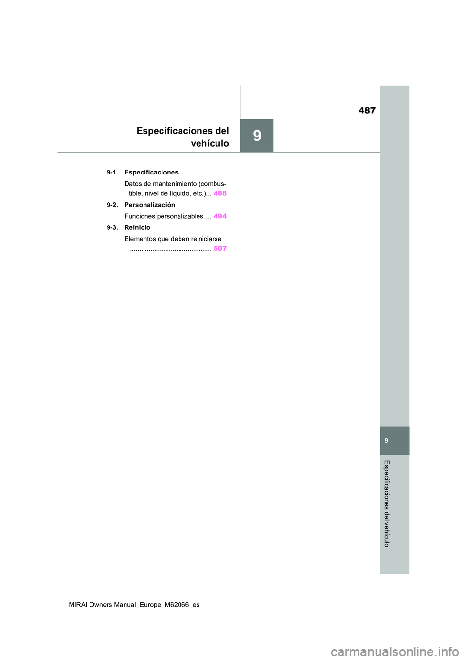 TOYOTA MIRAI 2020 Manual del propietario (in Spanish) 9
487
MIRAI Owners Manual_Europe_M62066_es
9
Especificaciones del vehículo
Especificaciones del
vehículo
9-1. Especificaciones
Datos de mantenimiento (combus-
tible, nivel de líquido, etc.)... 4 TOYOTA MIRAI 2020 Manual del propietario (in Spanish) 9
487
MIRAI Owners Manual_Europe_M62066_es
9
Especificaciones del vehículo
Especificaciones del
vehículo
9-1. Especificaciones
Datos de mantenimiento (combus-
tible, nivel de líquido, etc.)... 4