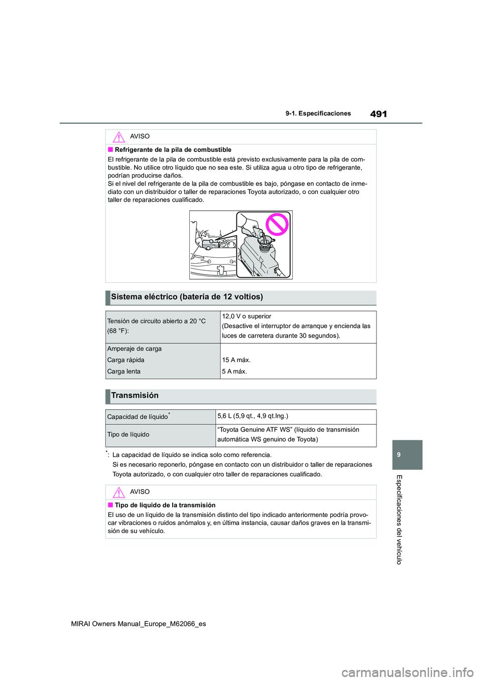 TOYOTA MIRAI 2020 Manual del propietario (in Spanish) 491
9
MIRAI Owners Manual_Europe_M62066_es
9-1. Especificaciones
Especificaciones del vehículo
*: La capacidad de líquido se indica solo como referencia.
Si es necesario reponerlo, póngase en cont TOYOTA MIRAI 2020 Manual del propietario (in Spanish) 491
9
MIRAI Owners Manual_Europe_M62066_es
9-1. Especificaciones
Especificaciones del vehículo
*: La capacidad de líquido se indica solo como referencia.
Si es necesario reponerlo, póngase en cont