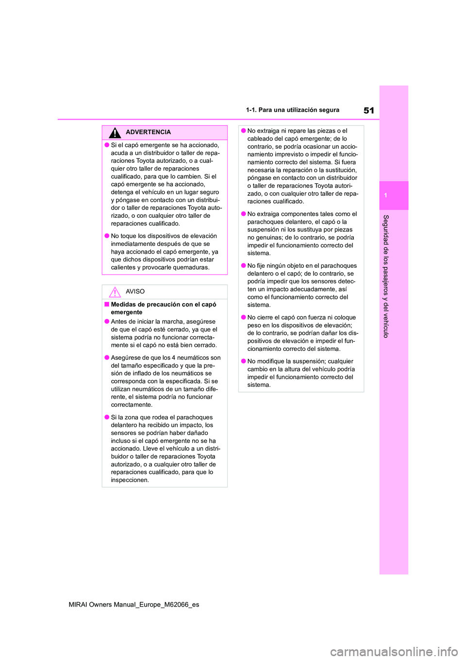 TOYOTA MIRAI 2020 Manual del propietario (in Spanish) 51
1
MIRAI Owners Manual_Europe_M62066_es
1-1. Para una utilización segura
Seguridad de los pasajeros y del vehículo
ADVERTENCIA
●Si el capó emergente se ha accionado,
acuda a un distribuidor o TOYOTA MIRAI 2020 Manual del propietario (in Spanish) 51
1
MIRAI Owners Manual_Europe_M62066_es
1-1. Para una utilización segura
Seguridad de los pasajeros y del vehículo
ADVERTENCIA
●Si el capó emergente se ha accionado,
acuda a un distribuidor o