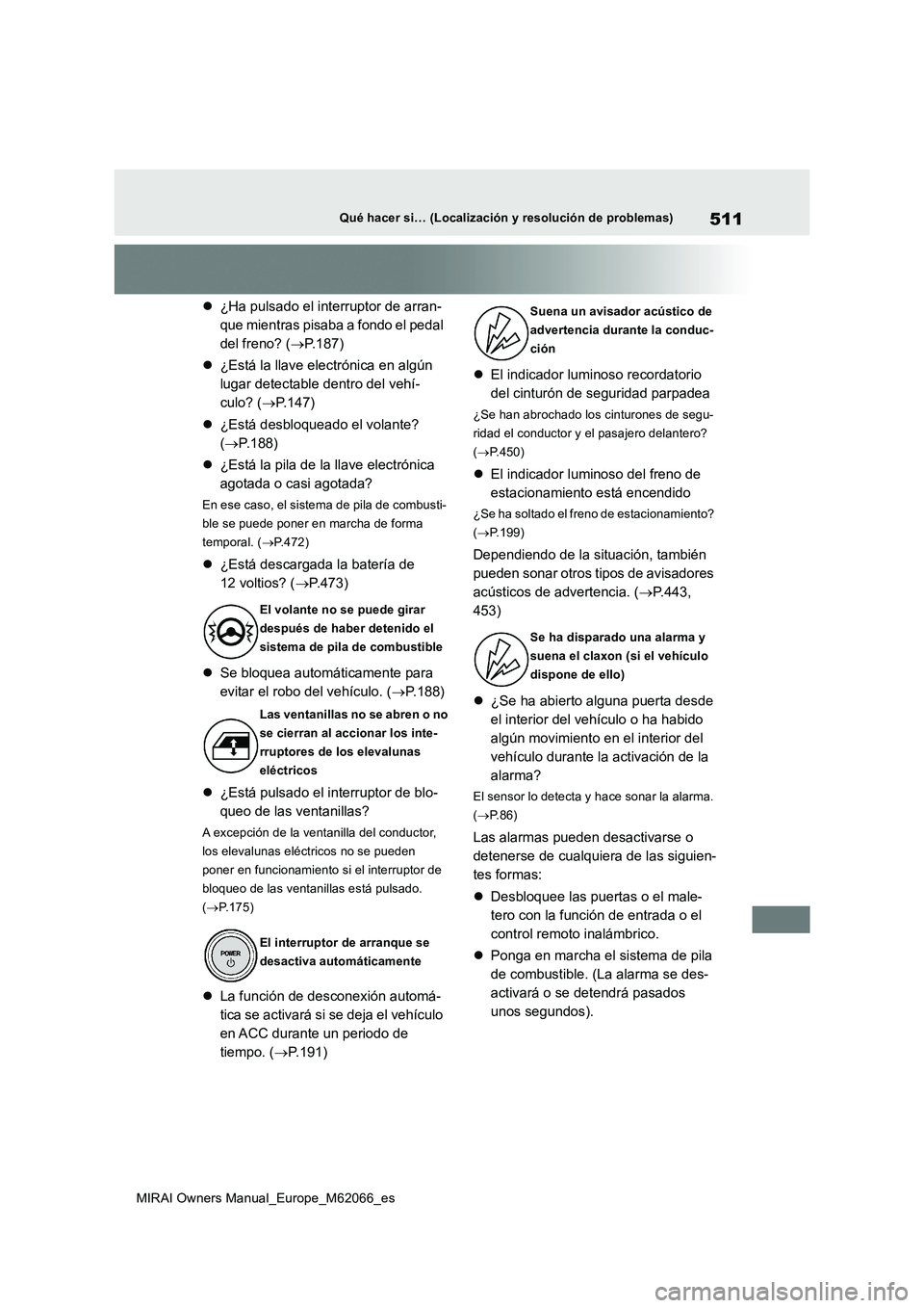 TOYOTA MIRAI 2020  Manual del propietario (in Spanish) 511
MIRAI Owners Manual_Europe_M62066_es
Qué hacer si… (Localización y resolución de problemas)
¿Ha pulsado el interruptor de arran-
que mientras pisaba a fondo el pedal 
del freno? (P.187
