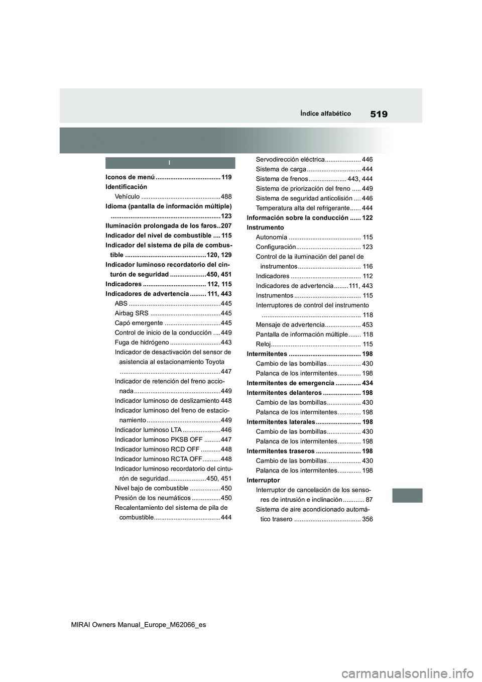 TOYOTA MIRAI 2020  Manual del propietario (in Spanish) 519
MIRAI Owners Manual_Europe_M62066_es
Índice alfabético
I
Iconos de menú .................................... 119
Identificación
Vehículo ............................................ 488
Idiom