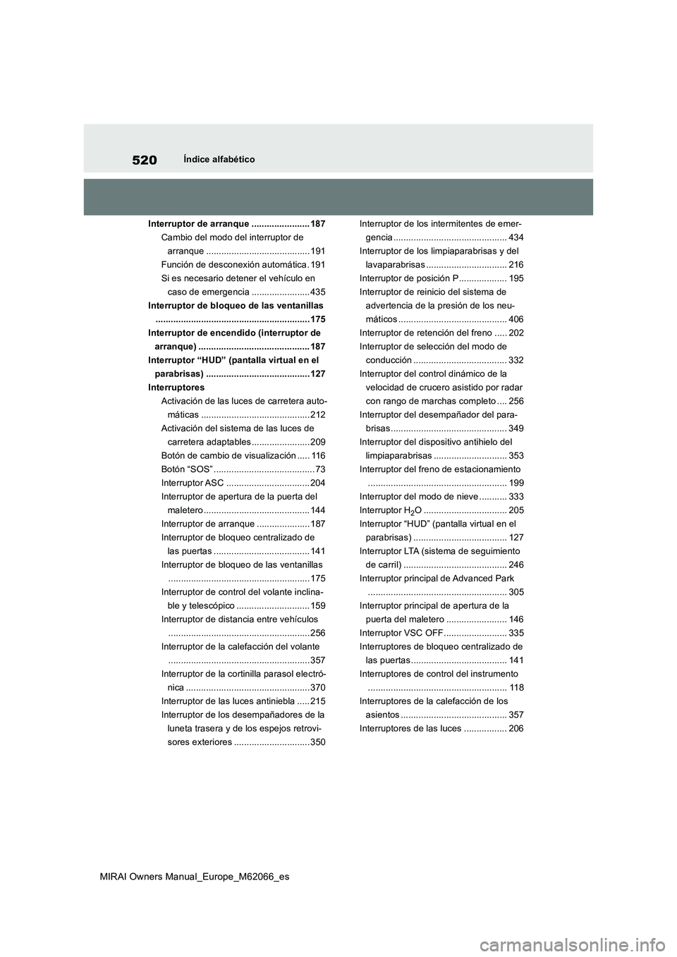 TOYOTA MIRAI 2020  Manual del propietario (in Spanish) 520
MIRAI Owners Manual_Europe_M62066_es
Índice alfabético
Interruptor de arranque ....................... 187
Cambio del modo del interruptor de 
arranque ......................................... 