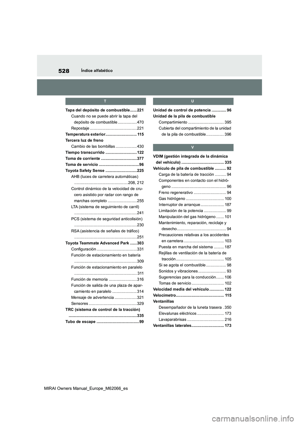 TOYOTA MIRAI 2020  Manual del propietario (in Spanish) 528
MIRAI Owners Manual_Europe_M62066_es
Índice alfabético
T
Tapa del depósito de combustible...... 221
Cuando no se puede abrir la tapa del 
depósito de combustible ................. 470
Repostaj