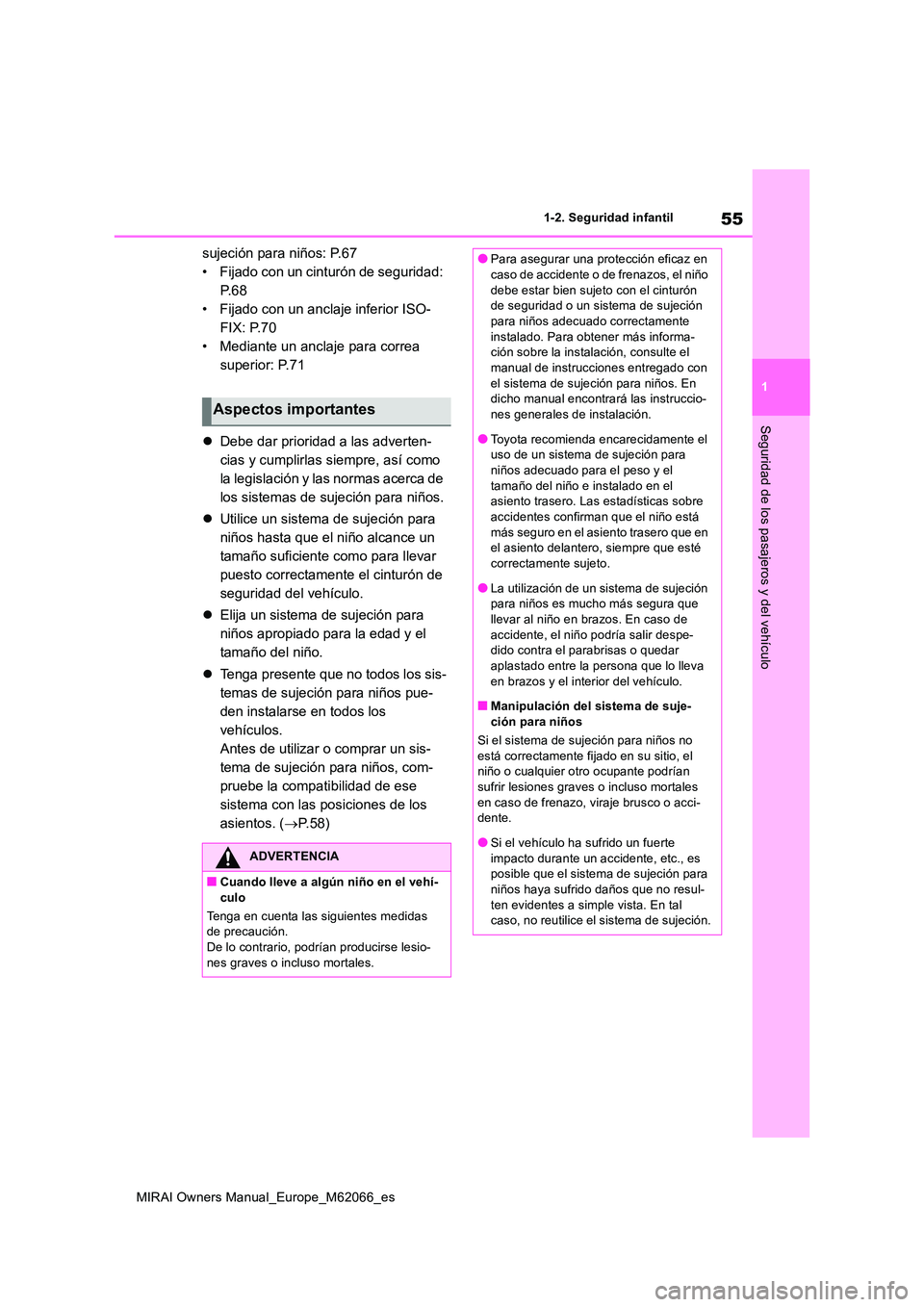 TOYOTA MIRAI 2020 Manual del propietario (in Spanish) 55
1
MIRAI Owners Manual_Europe_M62066_es
1-2. Seguridad infantil
Seguridad de los pasajeros y del vehículo
sujeción para niños: P.67
• Fijado con un cinturón de seguridad:
P. 6 8
• Fijado c TOYOTA MIRAI 2020 Manual del propietario (in Spanish) 55
1
MIRAI Owners Manual_Europe_M62066_es
1-2. Seguridad infantil
Seguridad de los pasajeros y del vehículo
sujeción para niños: P.67
• Fijado con un cinturón de seguridad:
P. 6 8
• Fijado c